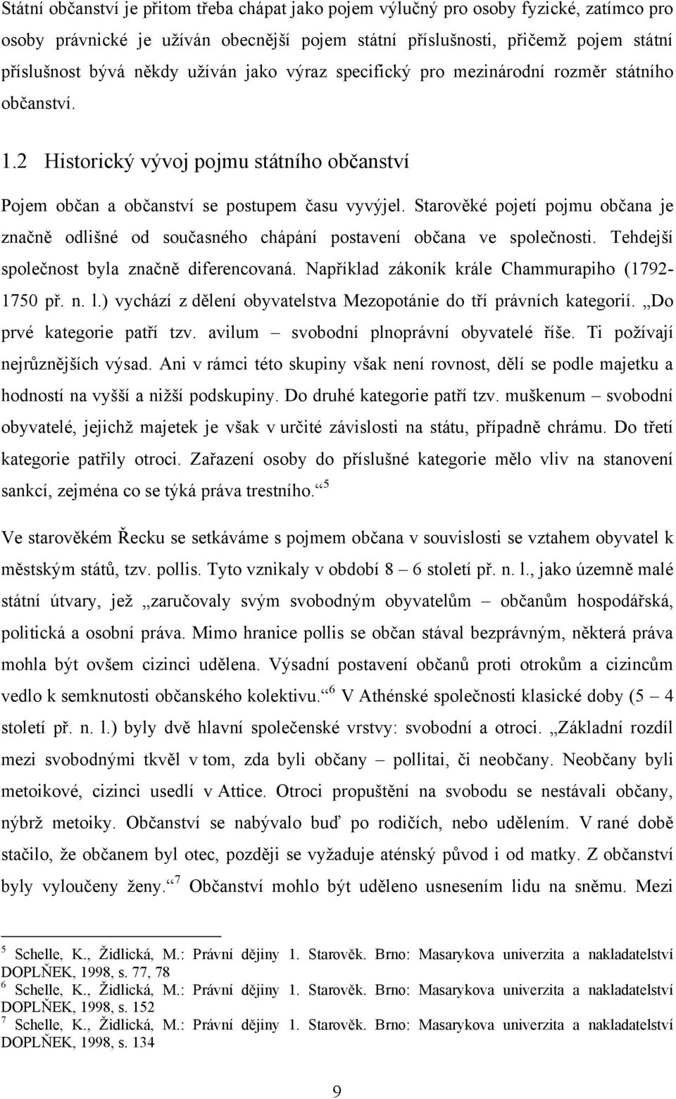 Starověké pojetí pojmu občana je značně odlišné od současného chápání postavení občana ve společnosti. Tehdejší společnost byla značně diferencovaná.