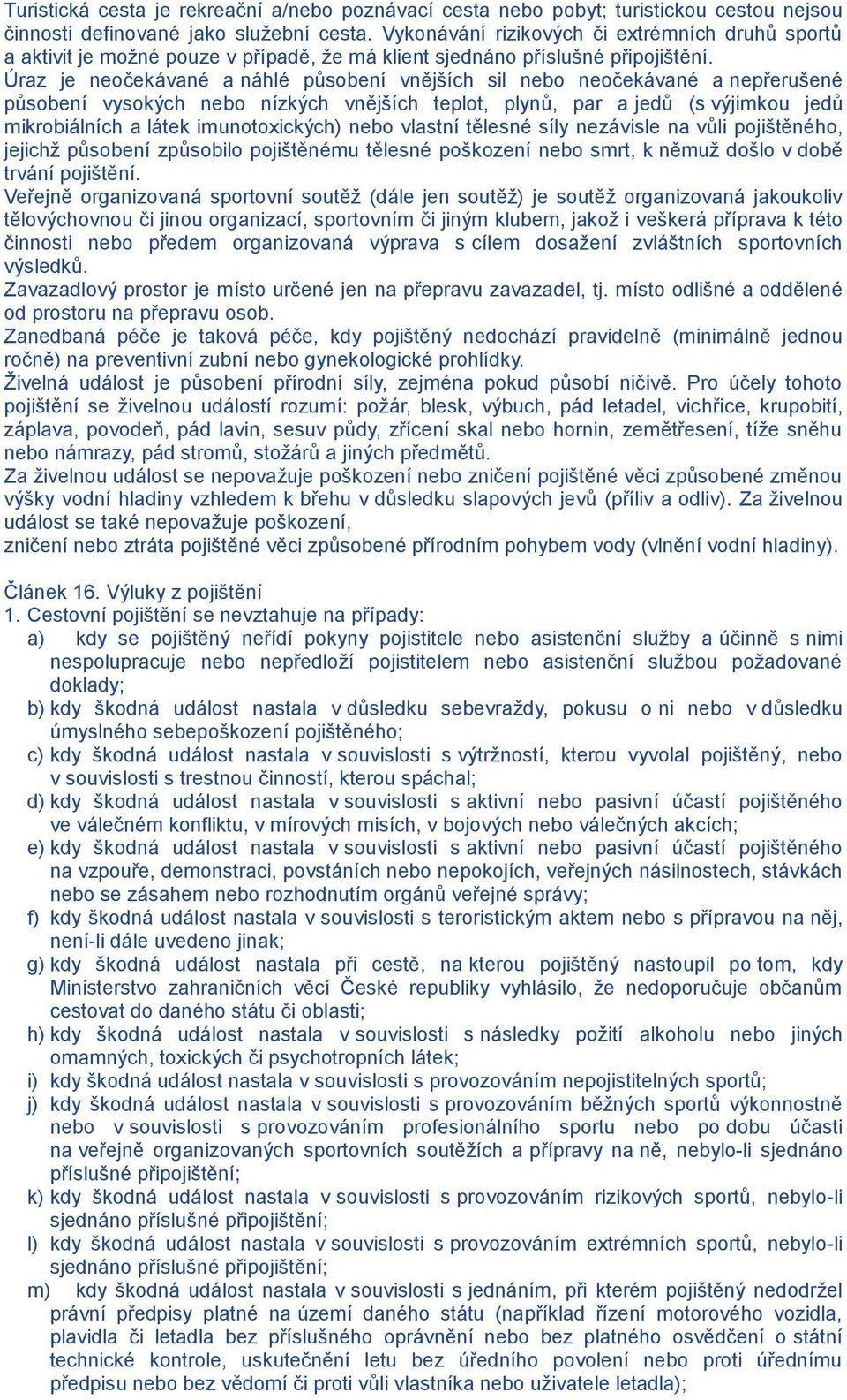 Úraz je neočekávané a náhlé působení vnějších sil nebo neočekávané a nepřerušené působení vysokých nebo nízkých vnějších teplot, plynů, par a jedů (s výjimkou jedů mikrobiálních a látek