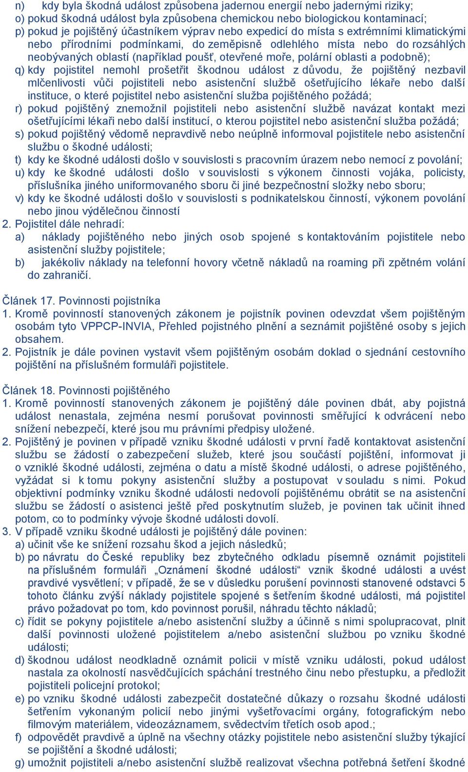 podobně); q) kdy pojistitel nemohl prošetřit škodnou událost z důvodu, že pojištěný nezbavil mlčenlivosti vůči pojistiteli nebo asistenční službě ošetřujícího lékaře nebo další instituce, o které