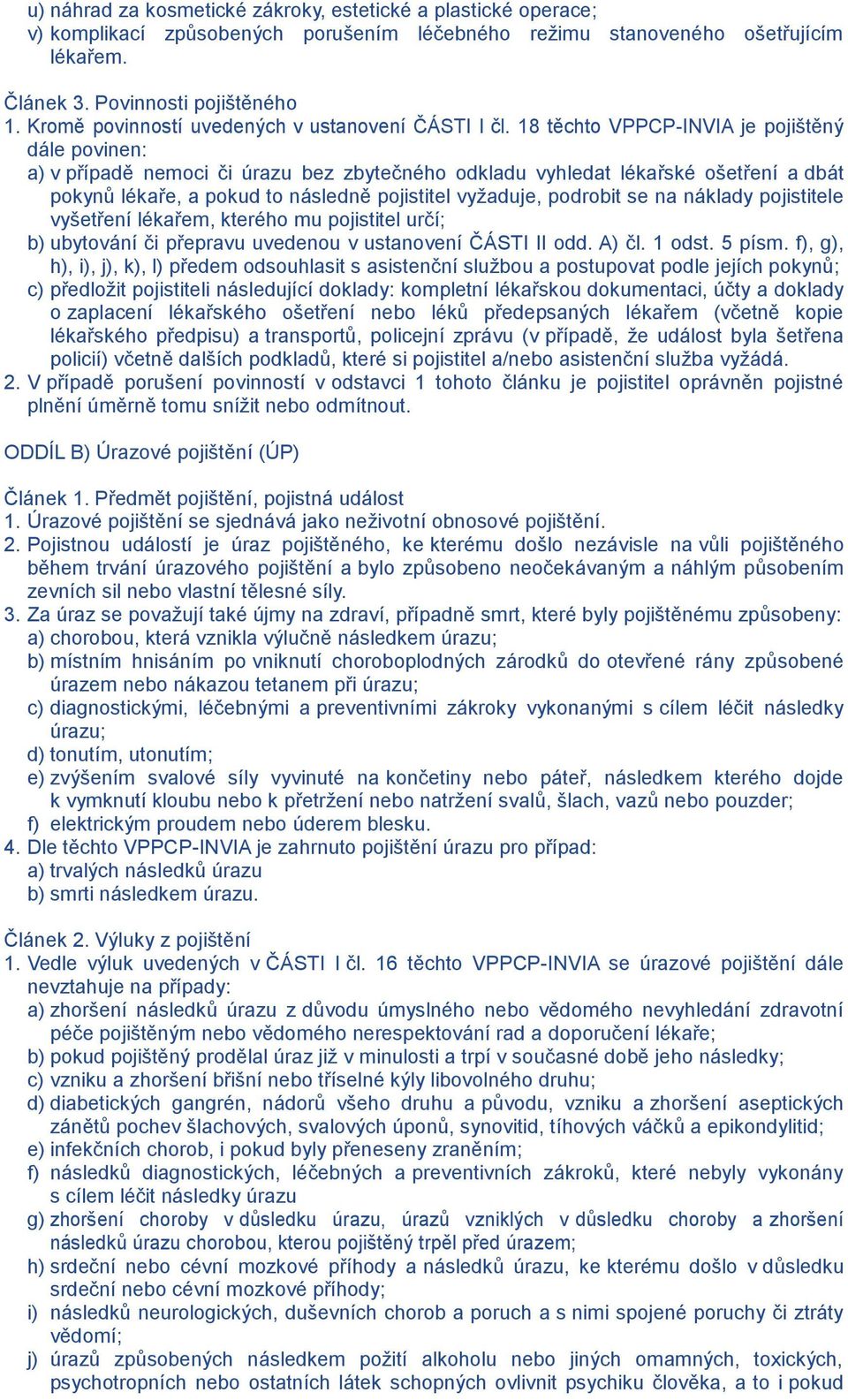 18 těchto VPPCP-INVIA je pojištěný dále povinen: a) v případě nemoci či úrazu bez zbytečného odkladu vyhledat lékařské ošetření a dbát pokynů lékaře, a pokud to následně pojistitel vyžaduje, podrobit