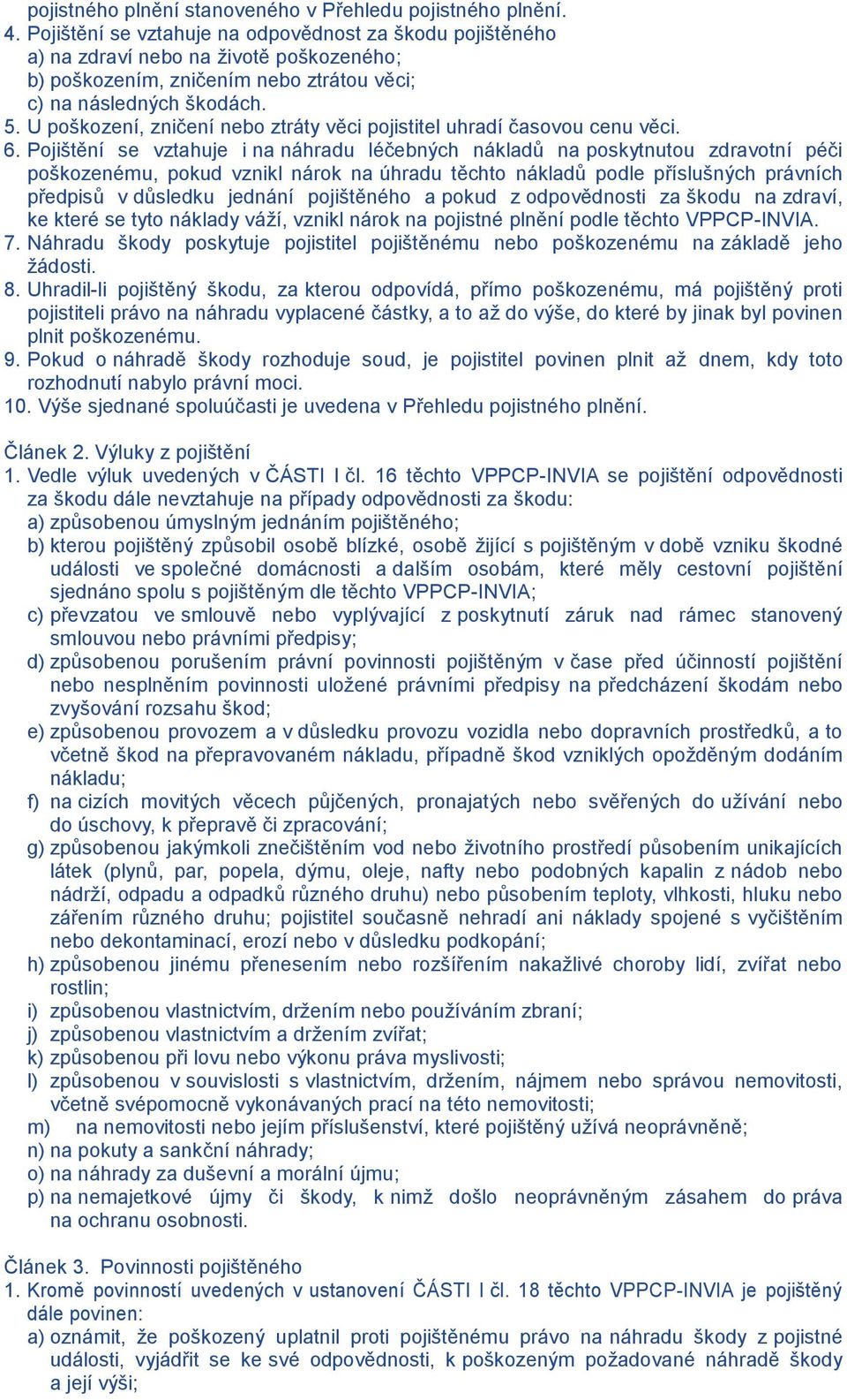 U poškození, zničení nebo ztráty věci pojistitel uhradí časovou cenu věci. 6.