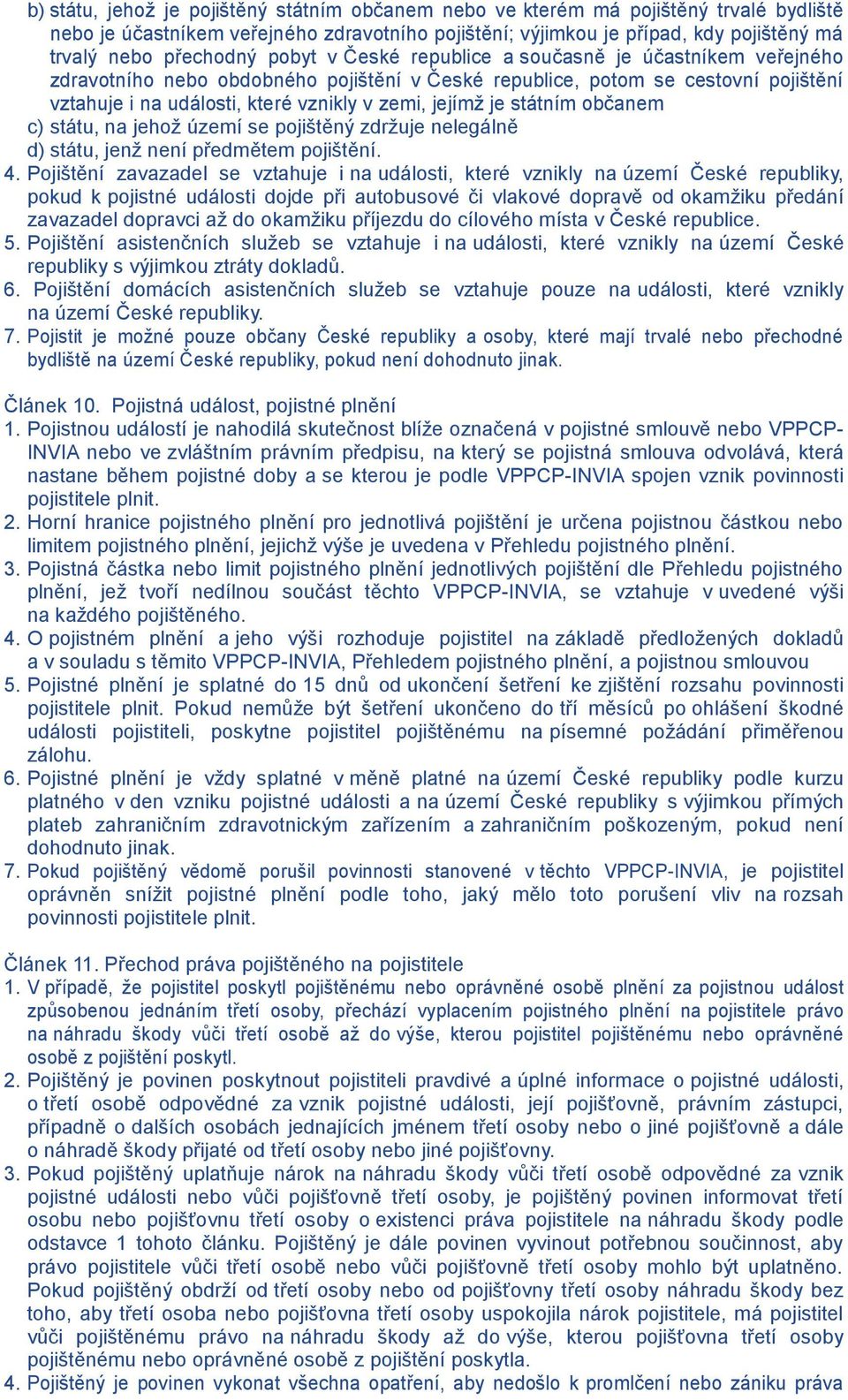 státním občanem c) státu, na jehož území se pojištěný zdržuje nelegálně d) státu, jenž není předmětem pojištění. 4.