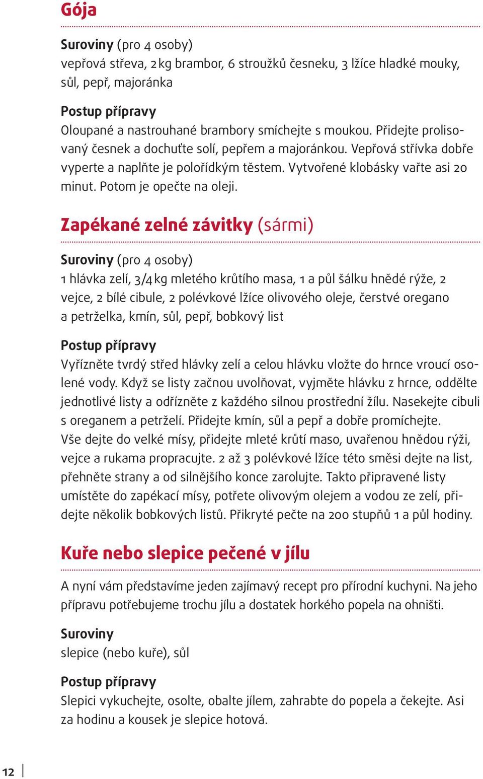 Zapékané zelné závitky (sármi) Suroviny (pro 4 osoby) 1 hlávka zelí, 3/4 kg mletého krůtího masa, 1 a půl šálku hnědé rýže, 2 vejce, 2 bílé cibule, 2 polévkové lžíce olivového oleje, čerstvé oregano