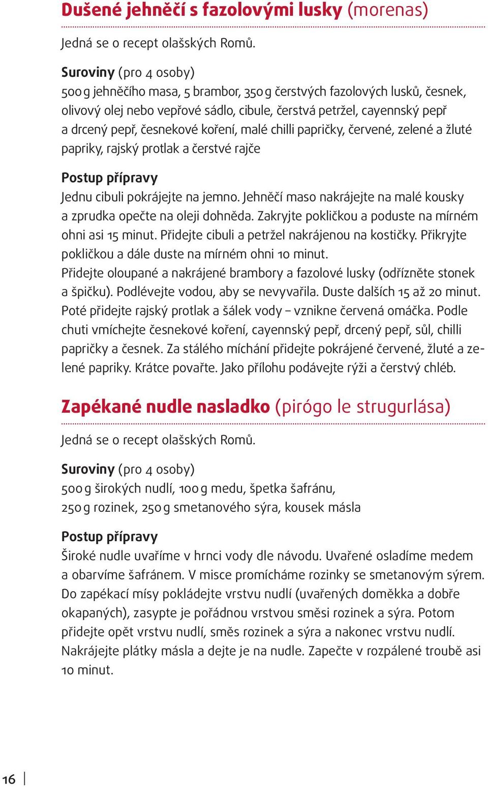 koření, malé chilli papričky, červené, zelené a žluté papriky, rajský protlak a čerstvé rajče Jednu cibuli pokrájejte na jemno.