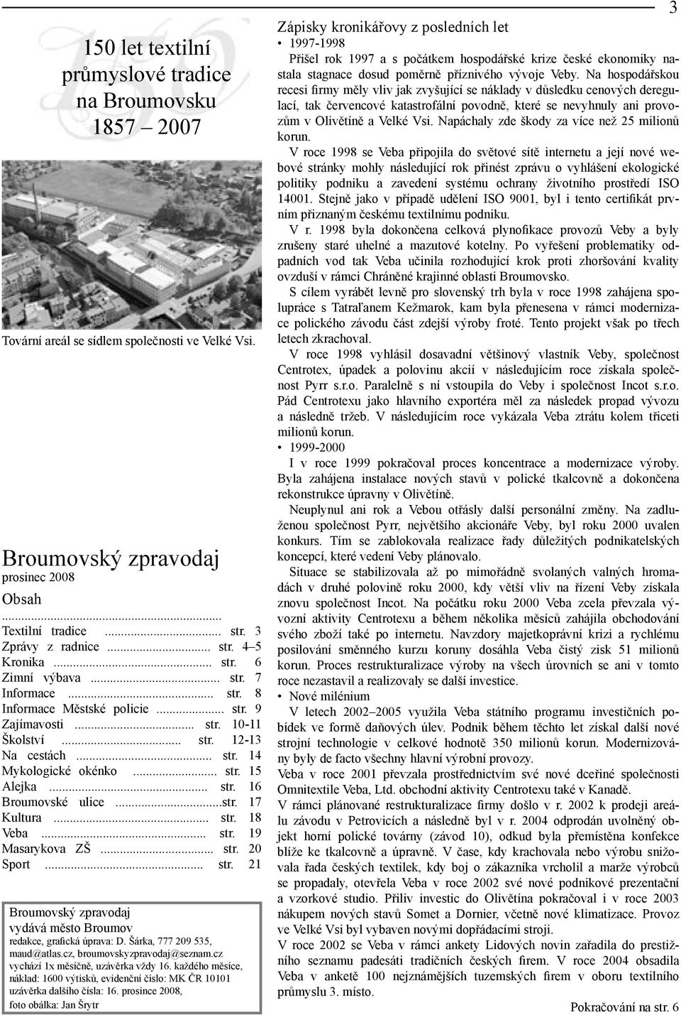 .. str. 15 Alejka... str. 16 Broumovské ulice...str. 17 Kultura... str. 18 Veba... str. 19 Masarykova ZŠ... str. 20 Sport... str. 21 Broumovský zpravodaj vydává město Broumov redakce, grafická úprava: D.