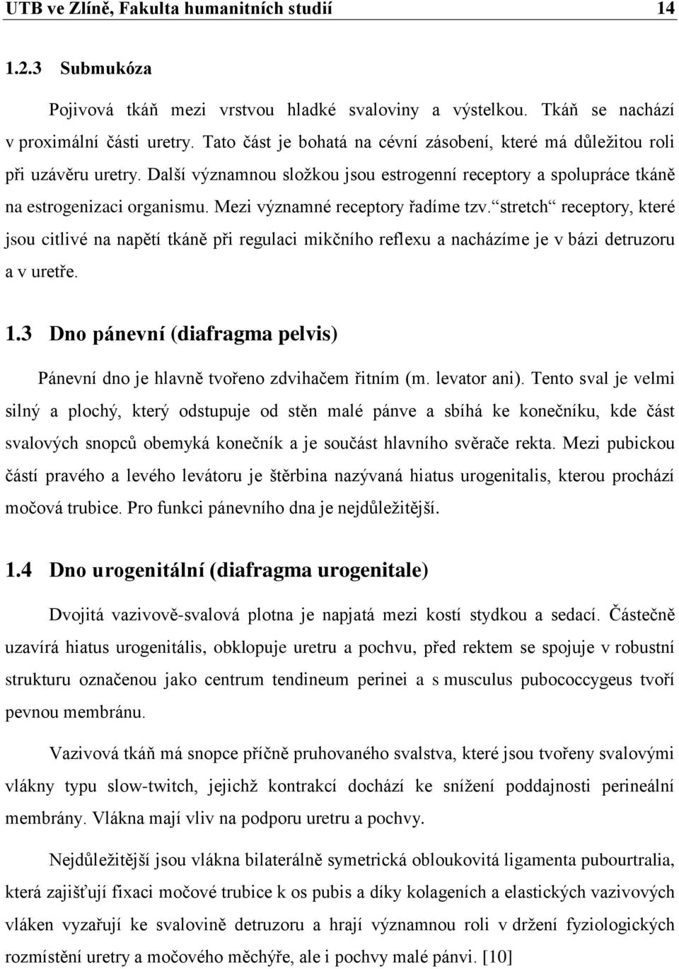 Mezi významné receptory řadíme tzv. stretch receptory, které jsou citlivé na napětí tkáně při regulaci mikčního reflexu a nacházíme je v bázi detruzoru a v uretře. 1.