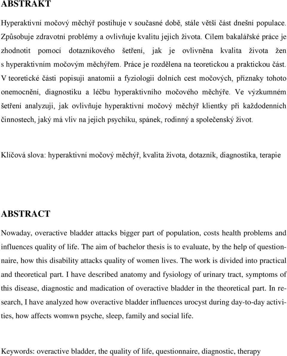V teoretické části popisuji anatomii a fyziologii dolních cest močových, příznaky tohoto onemocnění, diagnostiku a léčbu hyperaktivního močového měchýře.