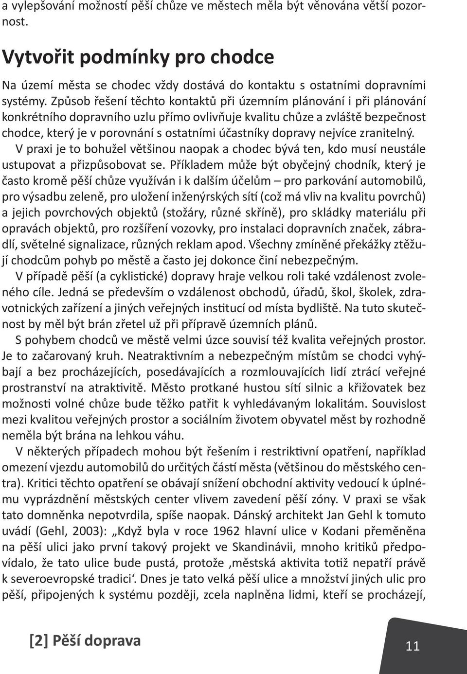 dopravy nejvíce zranitelný. V praxi je to bohužel většinou naopak a chodec bývá ten, kdo musí neustále ustupovat a přizpůsobovat se.