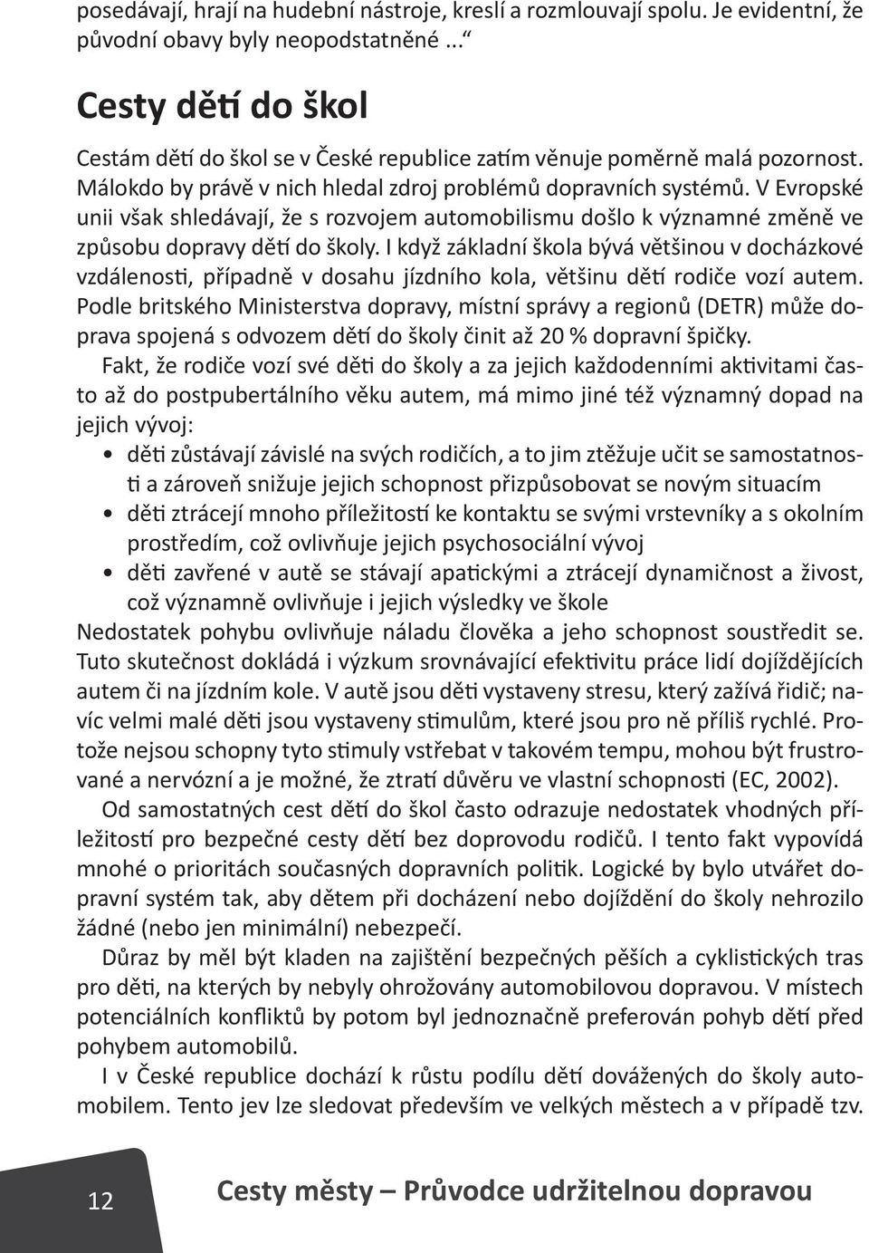 V Evropské unii však shledávají, že s rozvojem automobilismu došlo k významné změně ve způsobu dopravy dětí do školy.