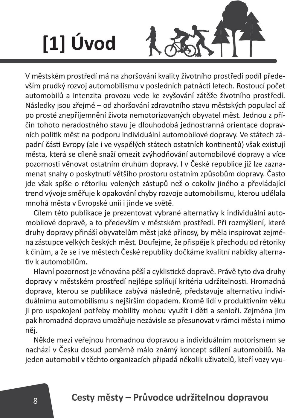 Následky jsou zřejmé od zhoršování zdravotního stavu městských populací až po prosté znepříjemnění života nemotorizovaných obyvatel měst.