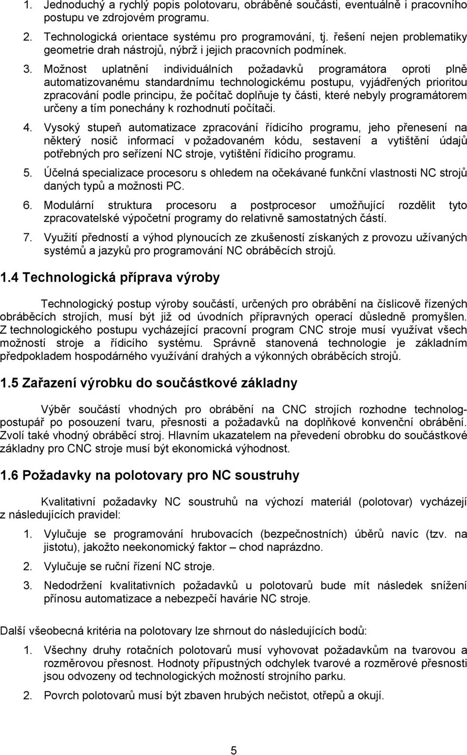 Možnost uplatnění individuálních požadavků programátora oproti plně automatizovanému standardnímu technologickému postupu, vyjádřených prioritou zpracování podle principu, že počítač doplňuje ty