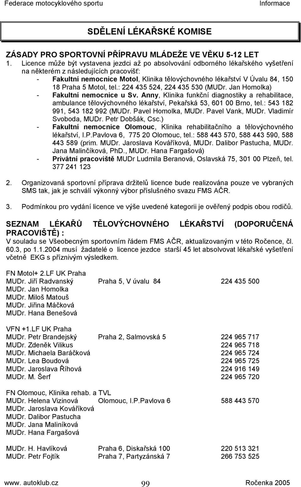 18 Praha 5 Motol, tel.: 224 435 524, 224 435 530 (MUDr. Jan Homolka) - Fakultní nemocnice u Sv.