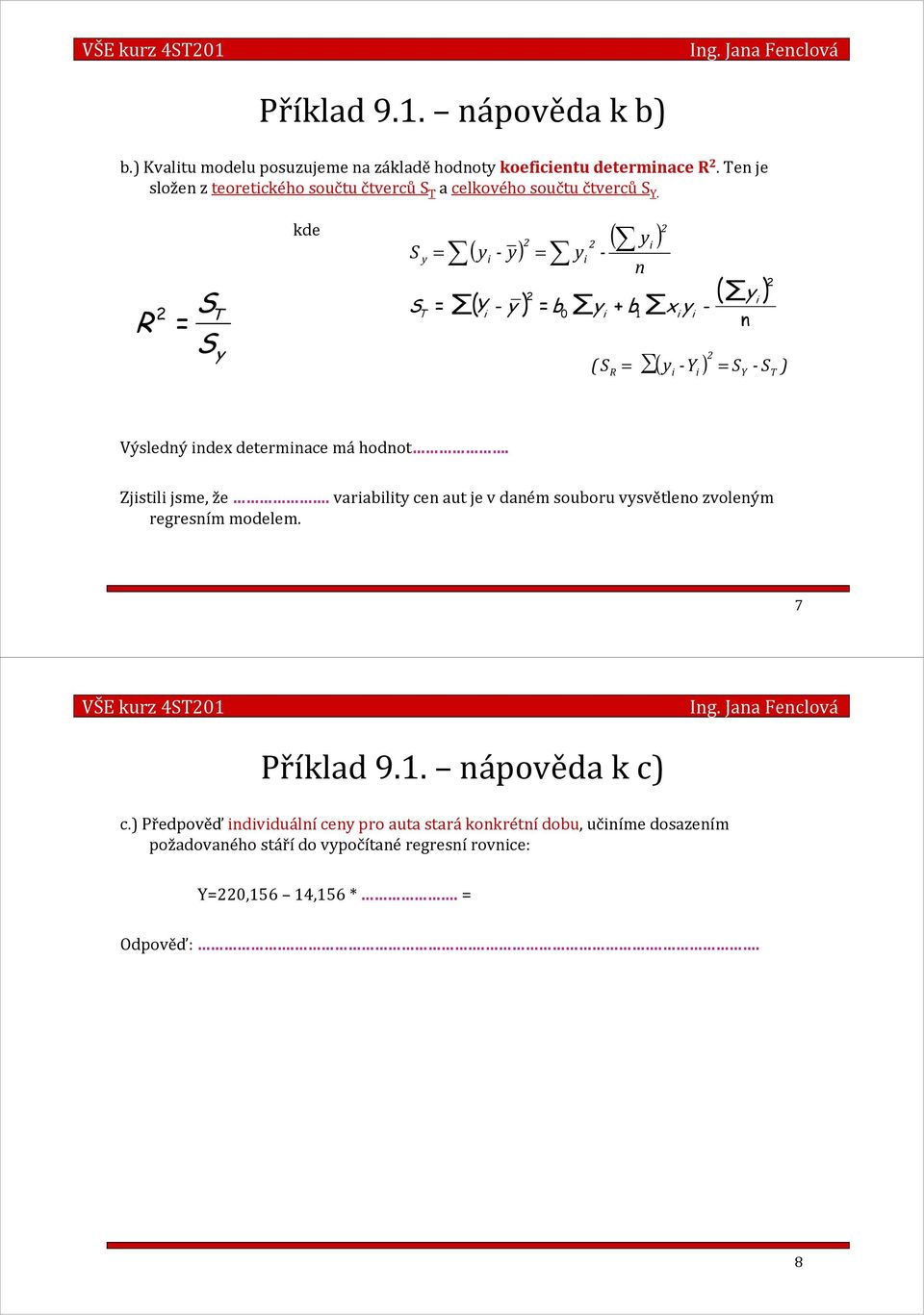 ST R = S y kde S S y T ( ) ( ) y = y-y = y - n ( ) ( ) y = Y -y = b0 y + b1 xy - n ( y -Y ) S -S ) ( SR = = Y T Výsledný ndex determnace máhodnot.