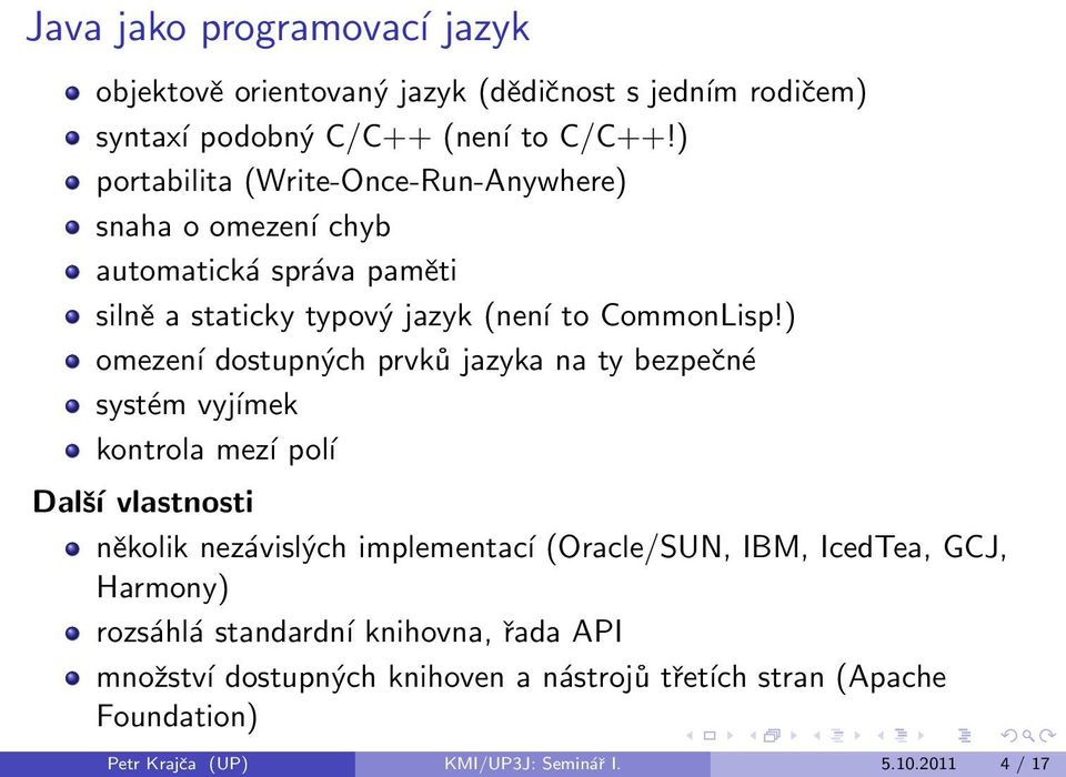 ) omezení dostupných prvků jazyka na ty bezpečné systém vyjímek kontrola mezí poĺı Další vlastnosti několik nezávislých implementací (Oracle/SUN, IBM,