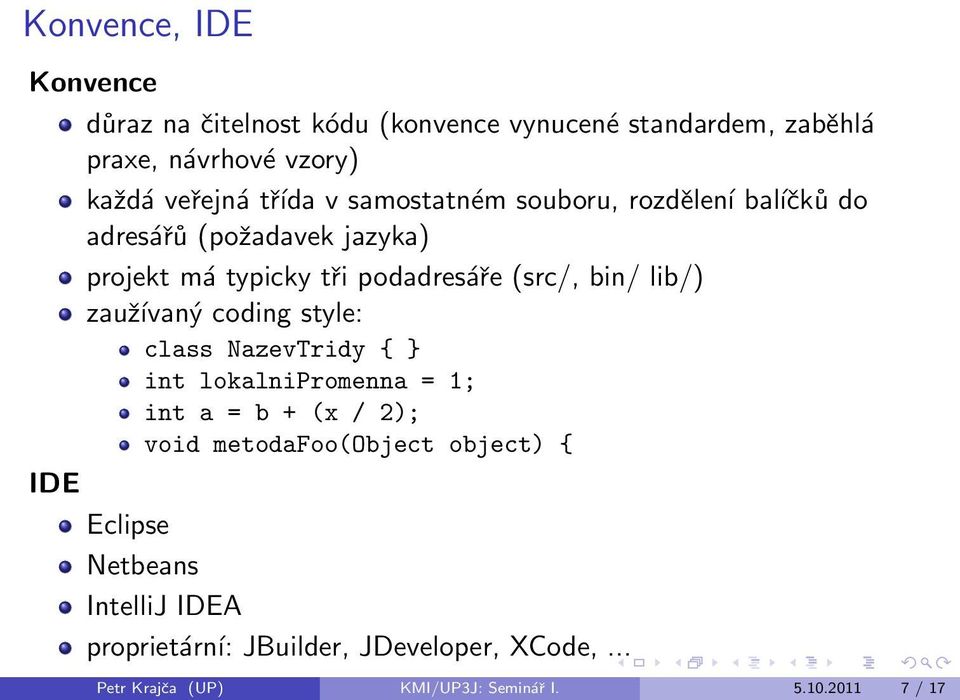lib/) zaužívaný coding style: class NazevTridy { int lokalnipromenna = 1; int a = b + (x / 2); void metodafoo(object object) {
