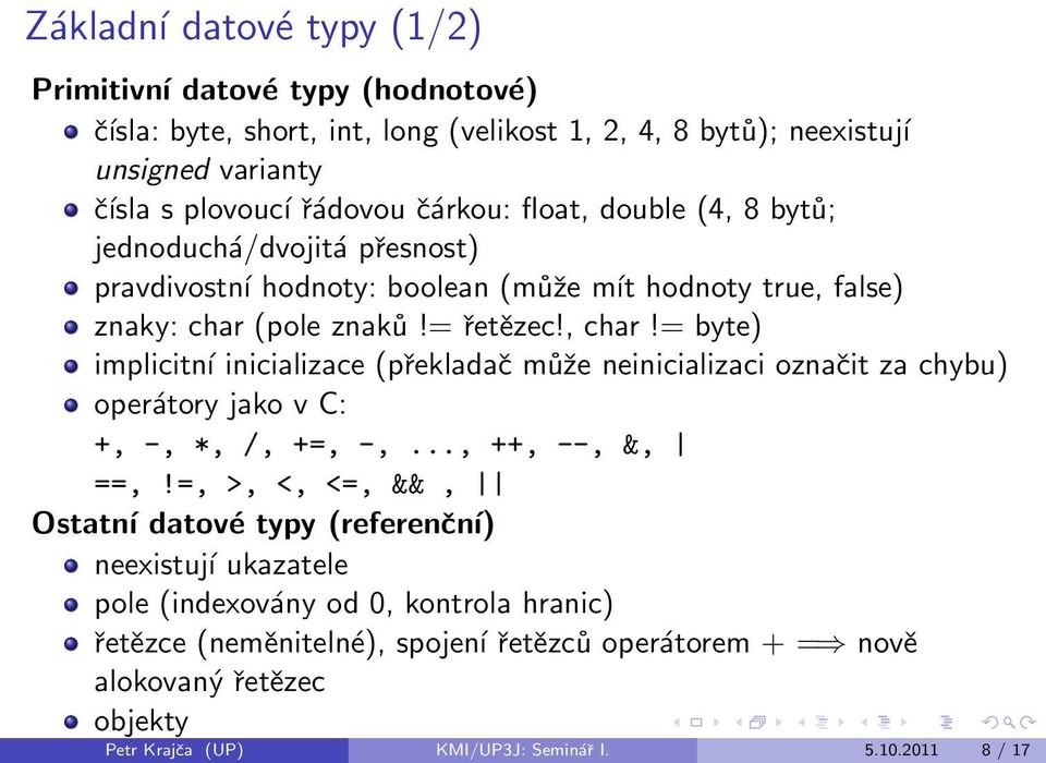 = byte) implicitní inicializace (překladač může neinicializaci označit za chybu) operátory jako v C: +, -, *, /, +=, -,..., ++, --, &, ==,!