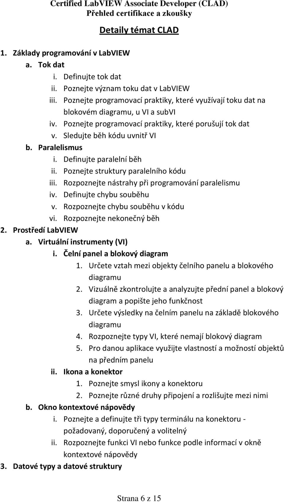 Definujte paralelní běh ii. Poznejte struktury paralelního kódu iii. Rozpoznejte nástrahy při programování paralelismu iv. Definujte chybu souběhu v. Rozpoznejte chybu souběhu v kódu vi.