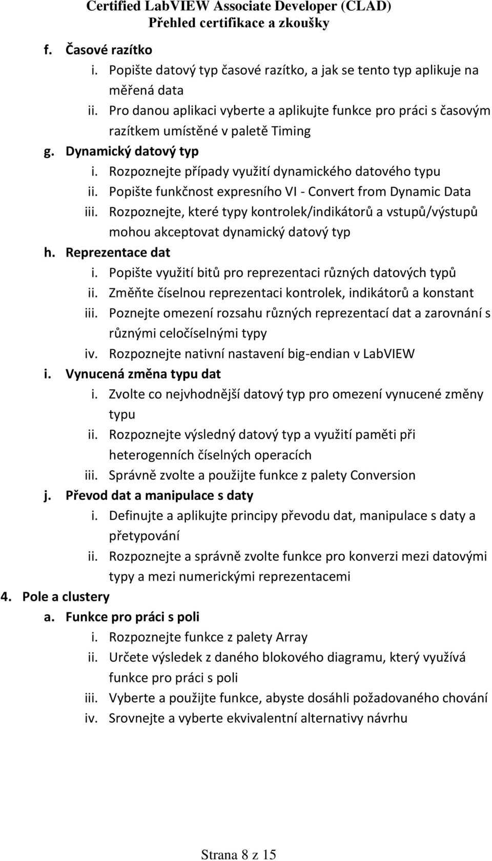 Popište funkčnost expresního VI - Convert from Dynamic Data iii. Rozpoznejte, které typy kontrolek/indikátorů a vstupů/výstupů mohou akceptovat dynamický datový typ h. Reprezentace dat i.