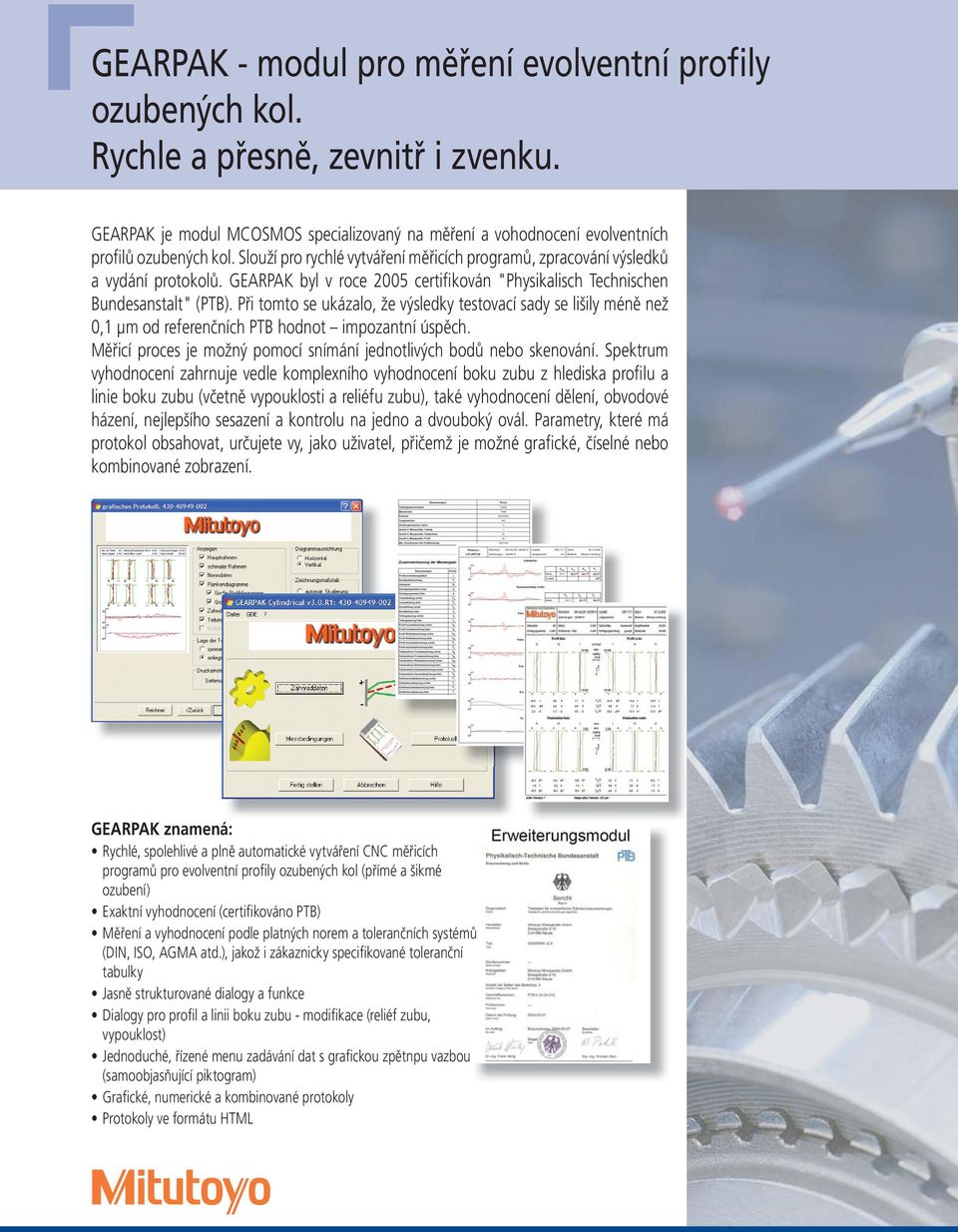 Při tomto se ukázalo, že výsledky testovací sady se lišily méně než 0,1 μm od referenčních PTB hodnot impozantní úspěch. Měřicí proces je možný pomocí snímání jednotlivých bodů nebo skenování.