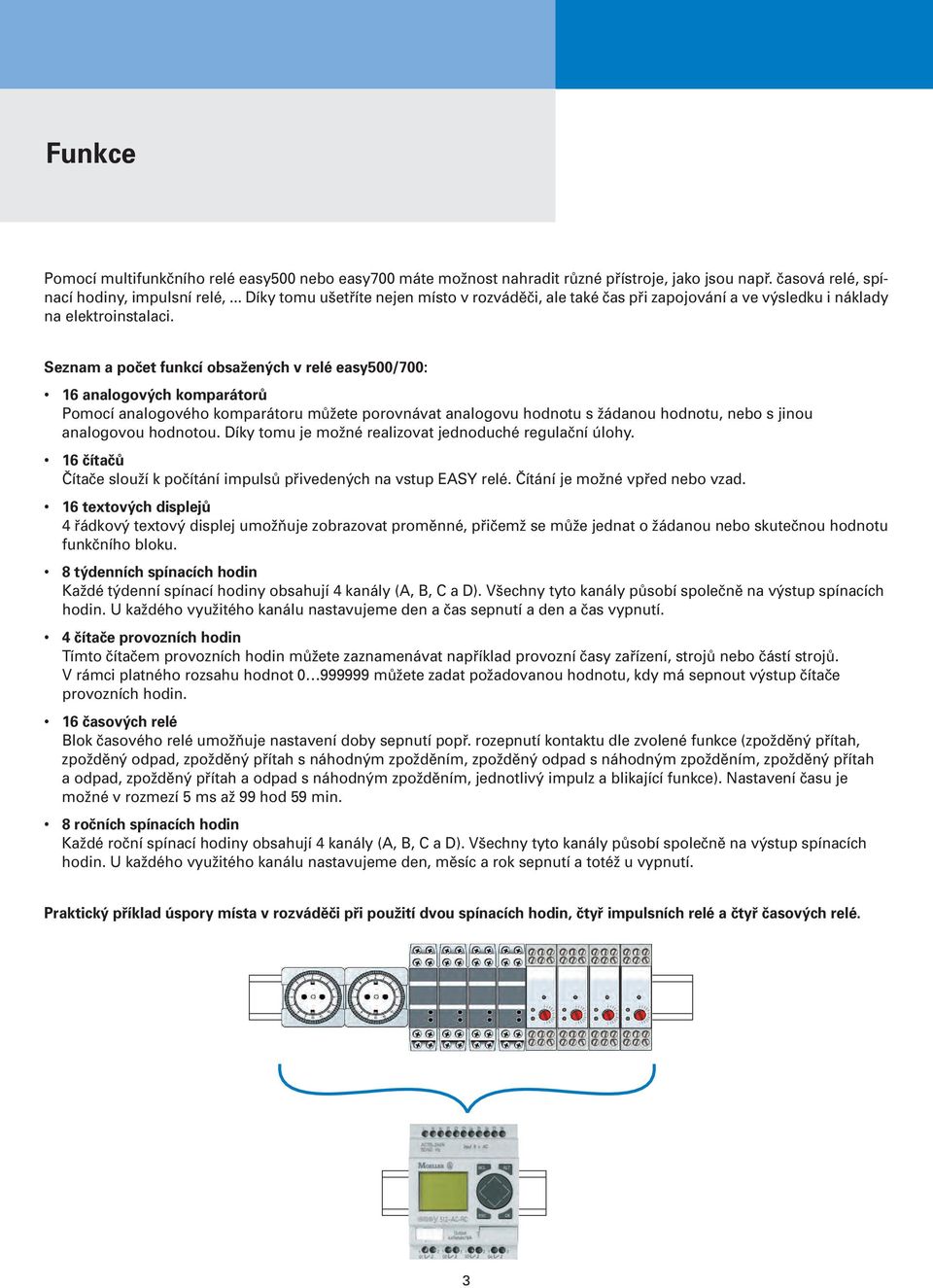 Seznam a počet funkcí obsažených v relé easy500/700: 16 analogových komparátorů Pomocí analogového komparátoru můžete porovnávat analogovu hodnotu s žádanou hodnotu, nebo s jinou analogovou hodnotou.