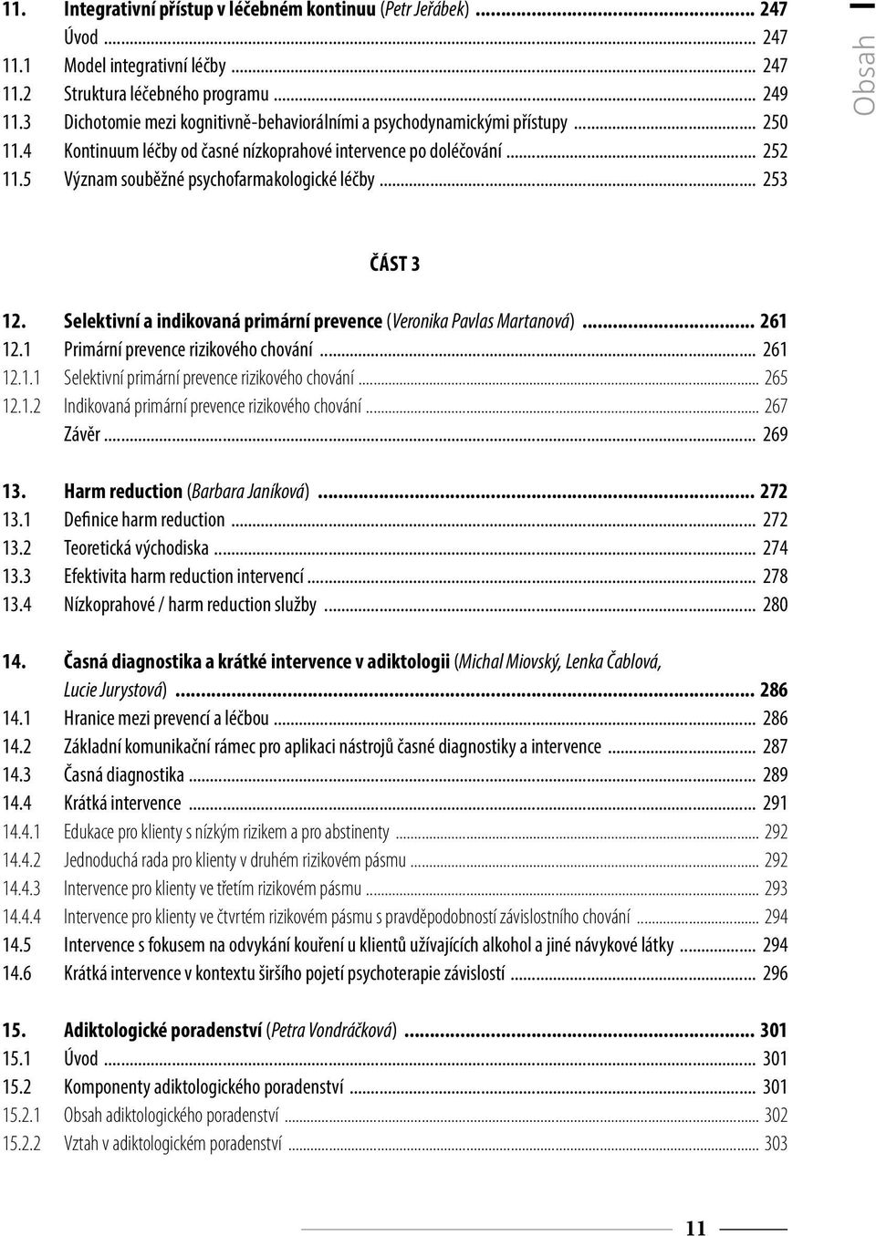 5 Význam souběžné psychofarmakologické léčby... 253 Obsah ČÁST 3 12 Selektivní a indikovaná primární prevence (Veronika Pavlas Martanová) 261 12.1 Primární prevence rizikového chování... 261 12.1.1 Selektivní primární prevence rizikového chování.