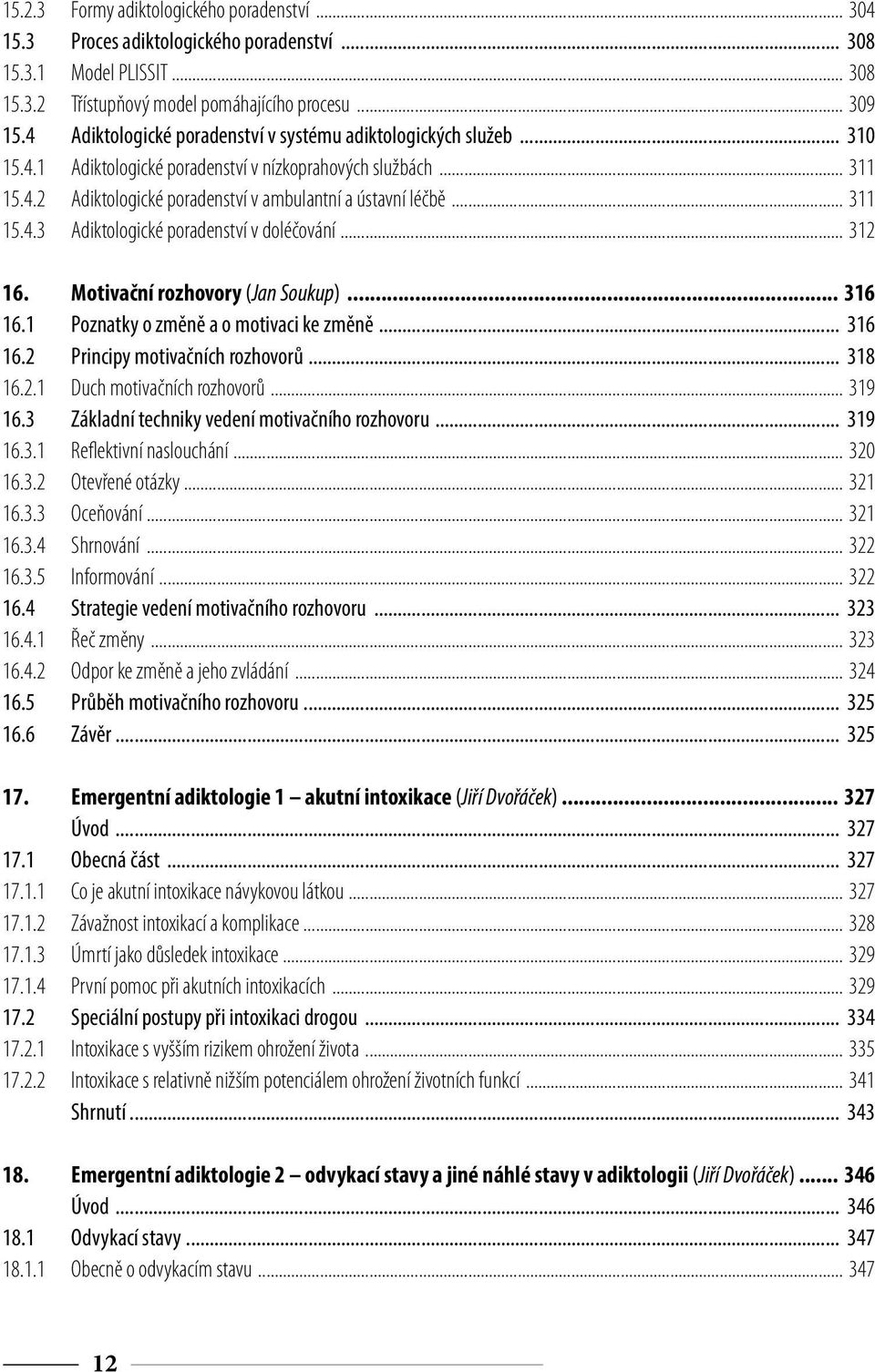 .. 311 15.4.3 Adiktologické poradenství v doléčování... 312 16. Motivační rozhovory (Jan Soukup) 316 16.1 Poznatky o změně a o motivaci ke změně... 316 16.2 Principy motivačních rozhovorů... 318 16.2.1 Duch motivačních rozhovorů.