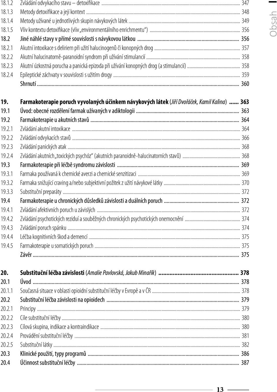 .. 358 18.2.3 Akutní úzkostná porucha a panická epizoda při užívání konopných drog (a stimulancií)... 358 18.2.4 Epileptické záchvaty v souvislosti s užitím drogy... 359 Shrnutí.