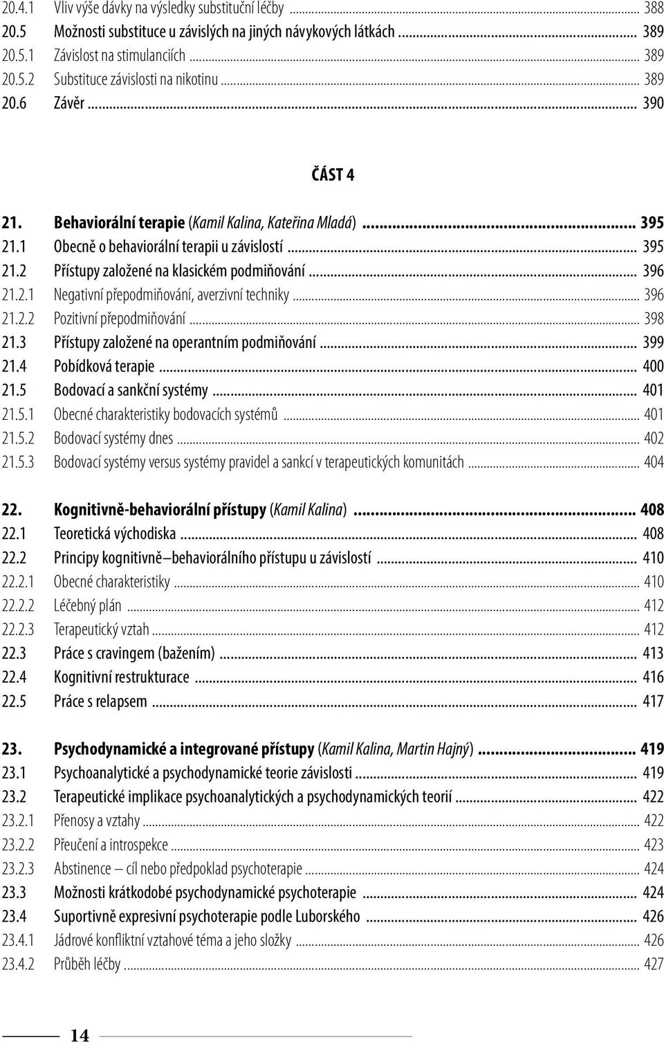 .. 396 21.2.1 Negativní přepodmiňování, averzivní techniky... 396 21.2.2 Pozitivní přepodmiňování... 398 21.3 Přístupy založené na operantním podmiňování... 399 21.4 Pobídková terapie... 400 21.