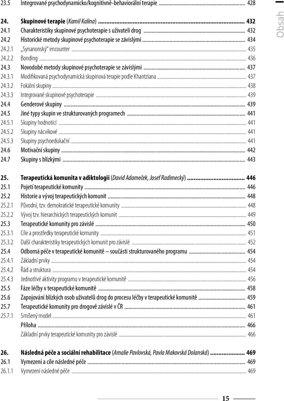 .. 437 24.3.2 Fokální skupiny... 438 24.3.3 Integrované skupinové psychoterapie... 439 24.4 Genderové skupiny... 439 24.5 Jiné typy skupin ve strukturovaných programech... 441 24.5.1 Skupiny hodnotící.