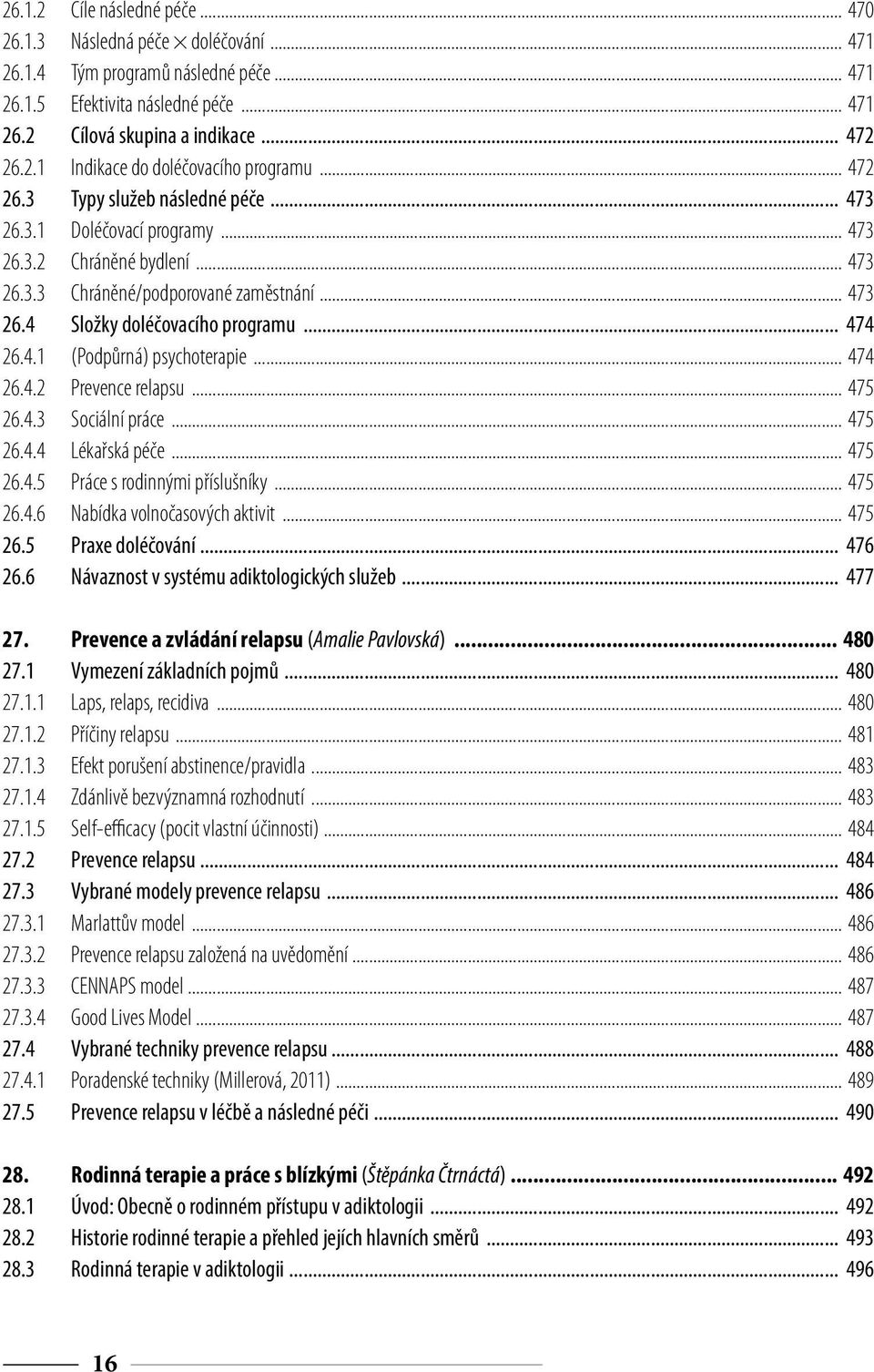4.1 (Podpůrná) psychoterapie... 474 26.4.2 Prevence relapsu... 475 26.4.3 Sociální práce... 475 26.4.4 Lékařská péče... 475 26.4.5 Práce s rodinnými příslušníky... 475 26.4.6 Nabídka volnočasových aktivit.