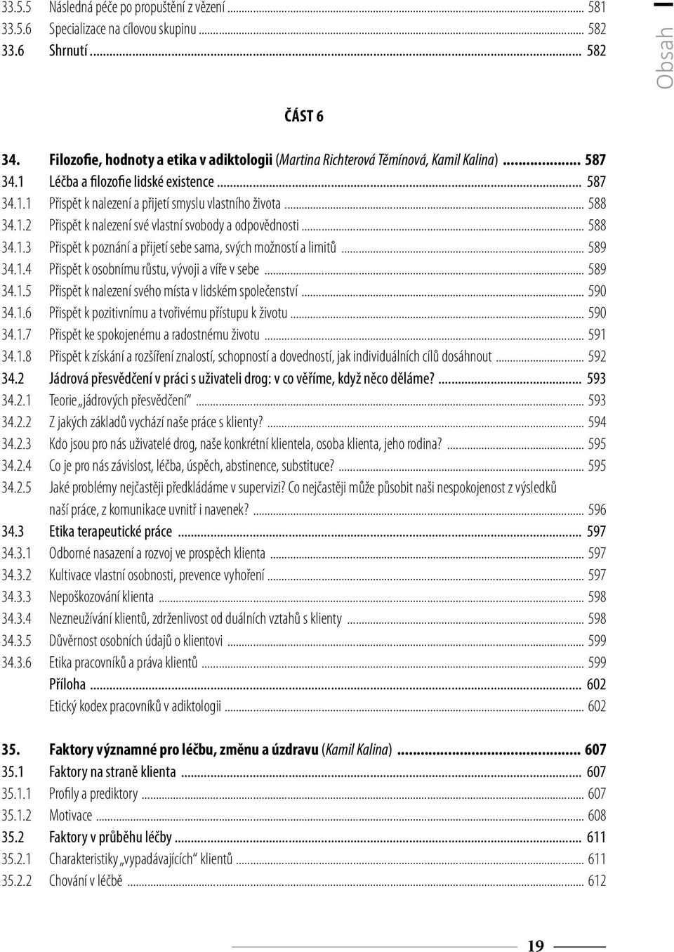 .. 588 34.1.2 Přispět k nalezení své vlastní svobody a odpovědnosti... 588 34.1.3 Přispět k poznání a přijetí sebe sama, svých možností a limitů... 589 34.1.4 Přispět k osobnímu růstu, vývoji a víře v sebe.