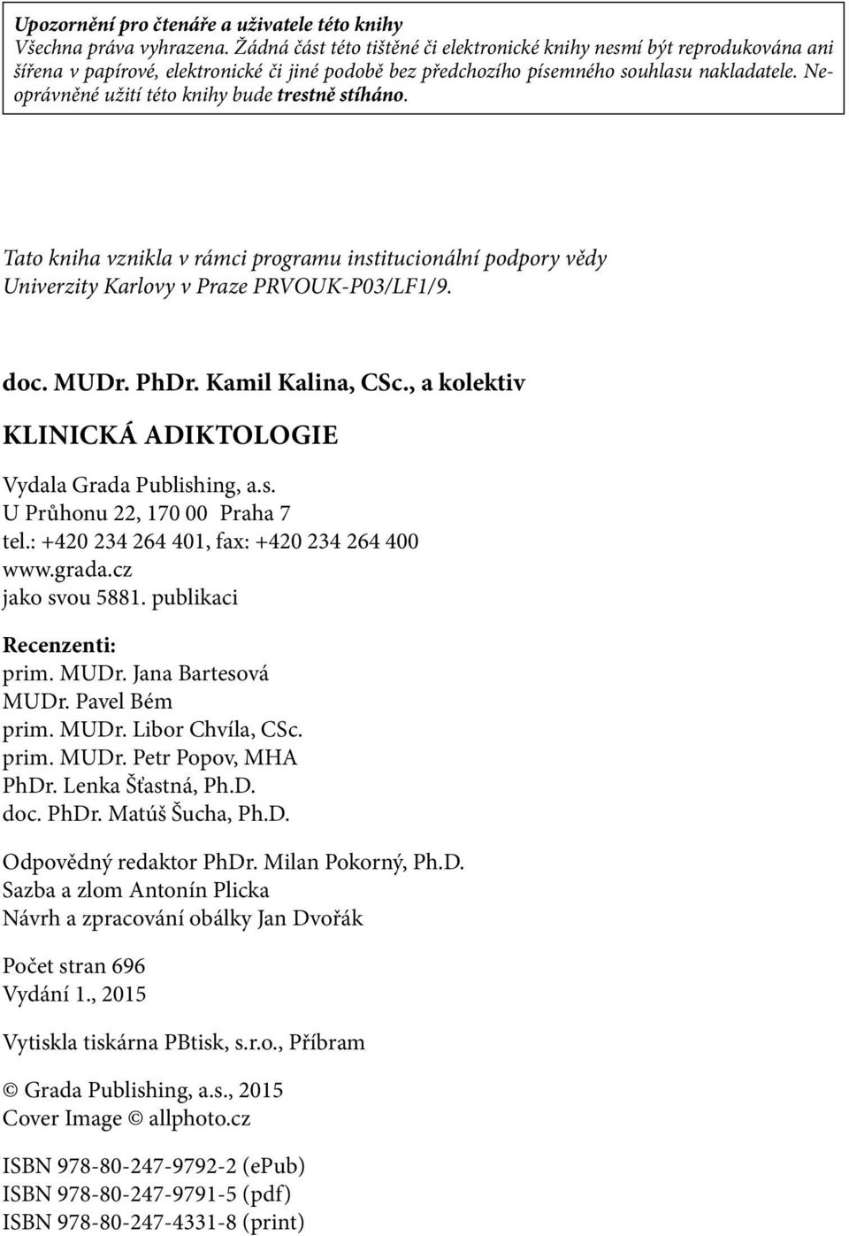 Neoprávněné užití této knihy bude trestně stíháno. Tato kniha vznikla v rámci programu institucionální podpory vědy Univerzity Karlovy v Praze PRVOUK-P03/LF1/9. doc. MUDr. PhDr. Kamil Kalina, CSc.
