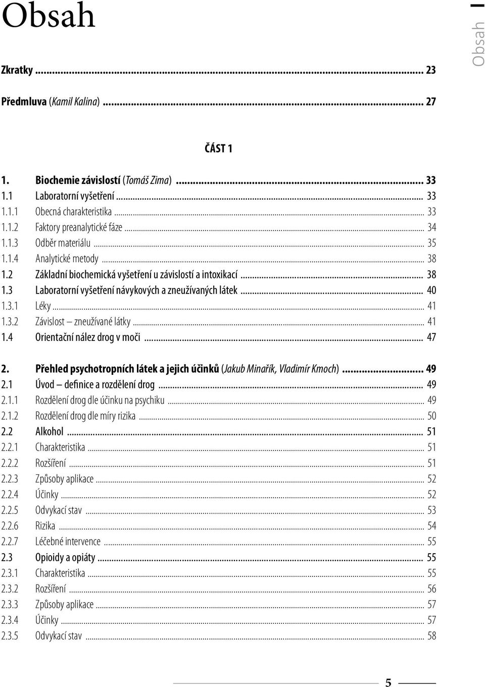 .. 41 1.3.2 Závislost zneužívané látky... 41 1.4 Orientační nález drog v moči... 47 2 Přehled psychotropních látek a jejich účinků (Jakub Minařík, Vladimír Kmoch) 49 2.