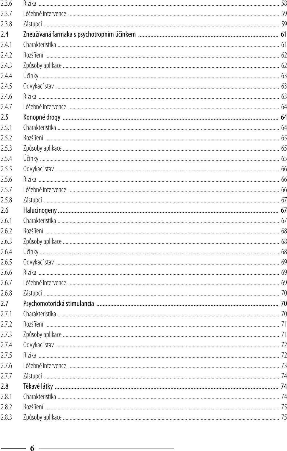 .. 65 2.5.4 Účinky... 65 2.5.5 Odvykací stav... 66 2.5.6 Rizika... 66 2.5.7 Léčebné intervence... 66 2.5.8 Zástupci... 67 2.6 Halucinogeny... 67 2.6.1 Charakteristika... 67 2.6.2 Rozšíření... 68 2.6.3 Způsoby aplikace.