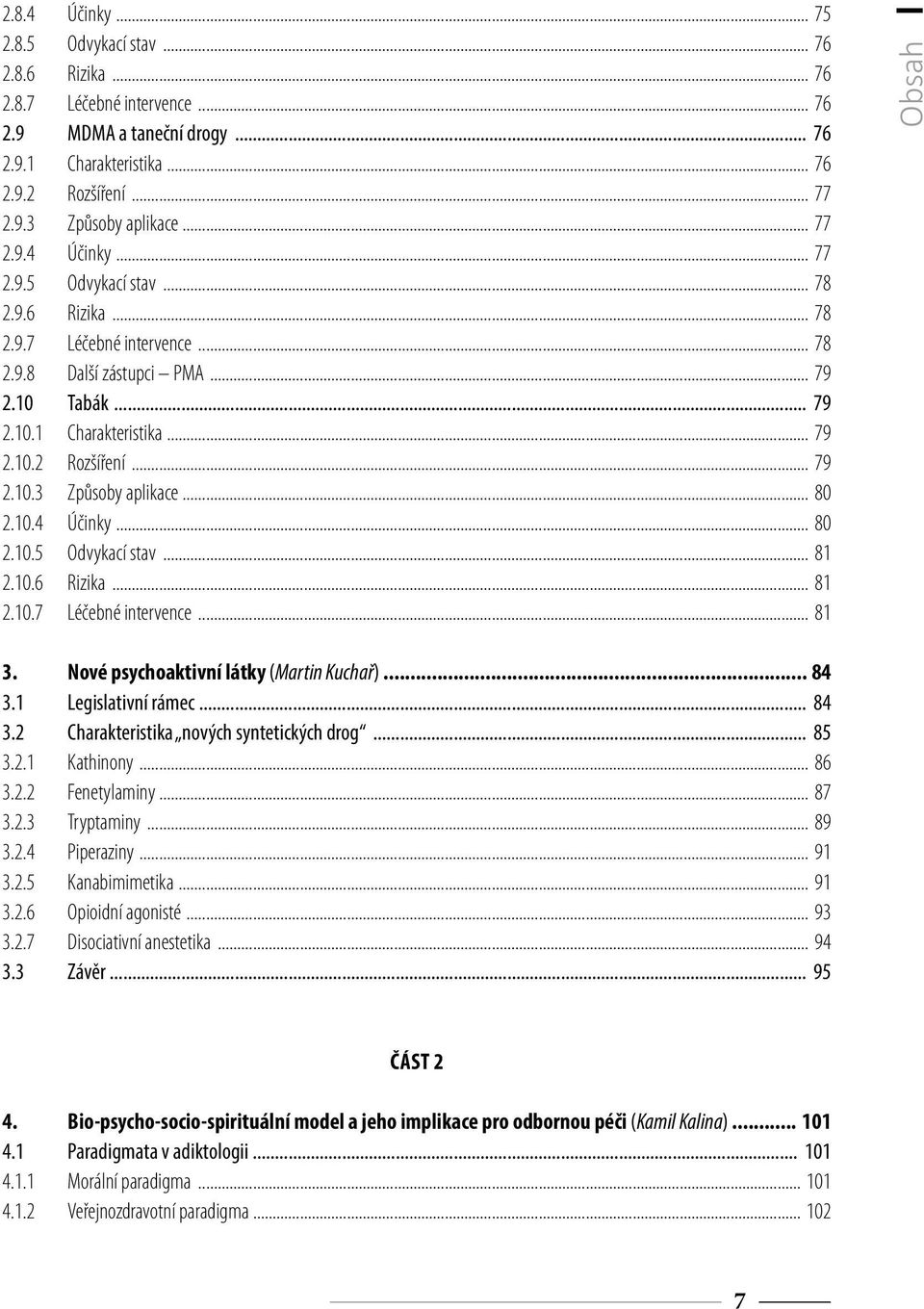 .. 79 2.10.3 Způsoby aplikace... 80 2.10.4 Účinky... 80 2.10.5 Odvykací stav... 81 2.10.6 Rizika... 81 2.10.7 Léčebné intervence... 81 Obsah 3. Nové psychoaktivní látky (Martin Kuchař) 84 3.