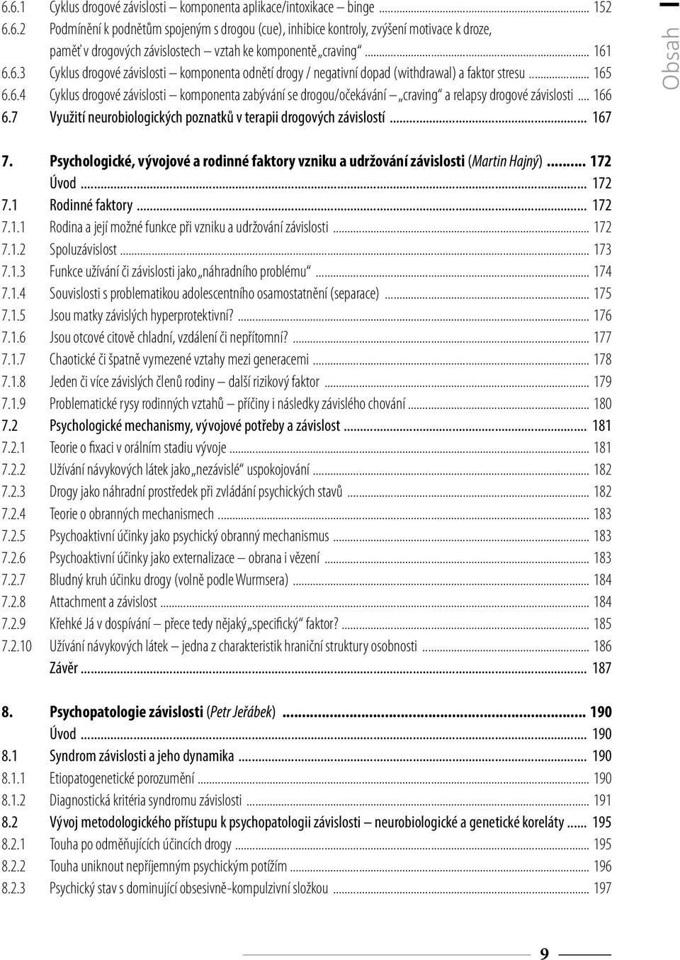 .. 166 6.7 Využití neurobiologických poznatků v terapii drogových závislostí... 167 Obsah 7 Psychologické, vývojové a rodinné faktory vzniku a udržování závislosti (Martin Hajný) 172 Úvod... 172 7.