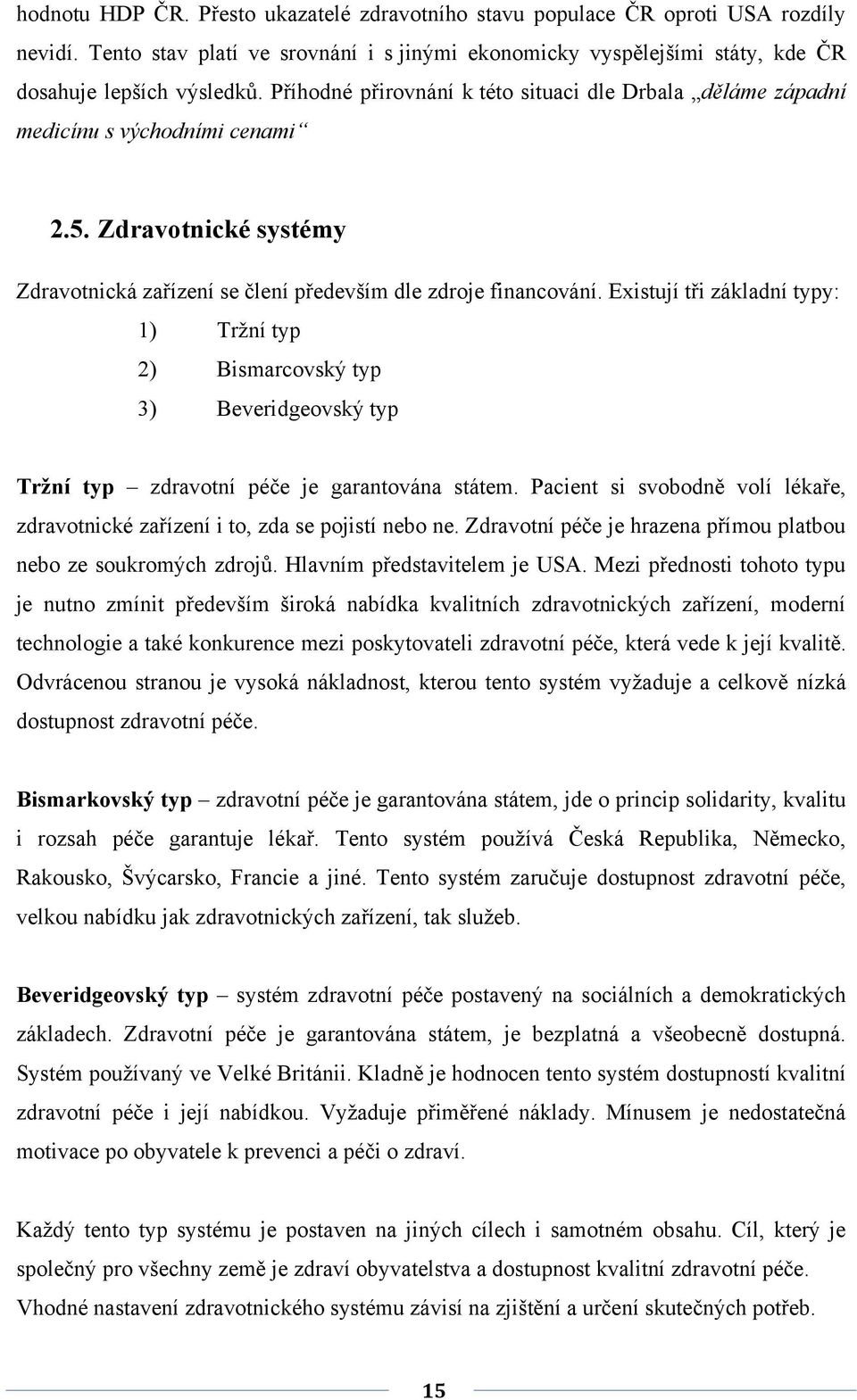 Existují tři základní typy: 1) Tržní typ 2) Bismarcovský typ 3) Beveridgeovský typ Tržní typ zdravotní péče je garantována státem.