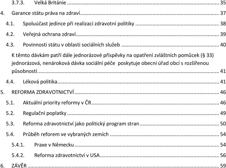 působností.... 41 4.4. Léková politika... 41 5. REFORMA ZDRAVOTNICTVÍ... 46 5.1. Aktuální priority reformy v ČR... 46 5.2. Regulační poplatky... 49 5.3.