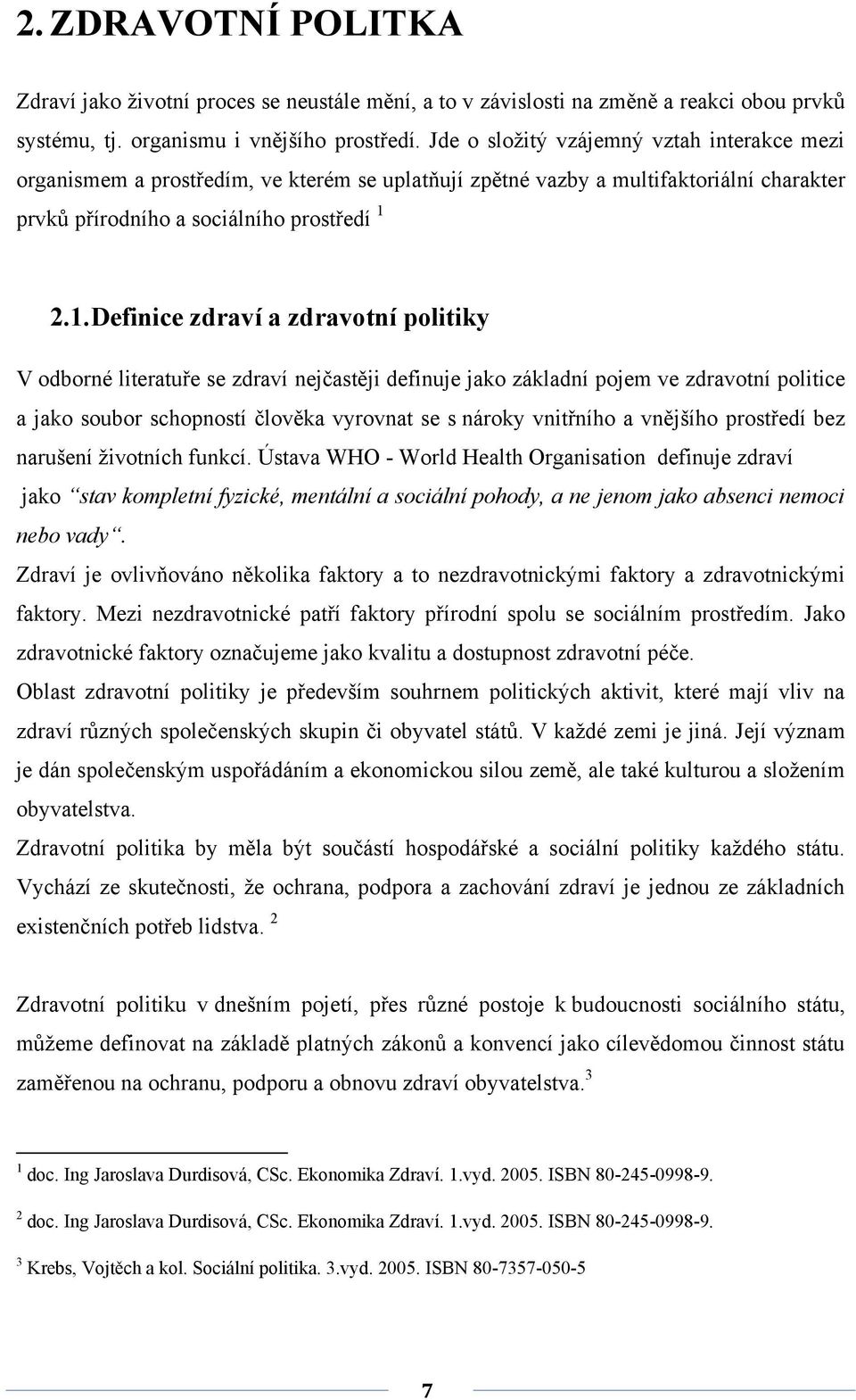 2.1. Definice zdraví a zdravotní politiky V odborné literatuře se zdraví nejčastěji definuje jako základní pojem ve zdravotní politice a jako soubor schopností člověka vyrovnat se s nároky vnitřního