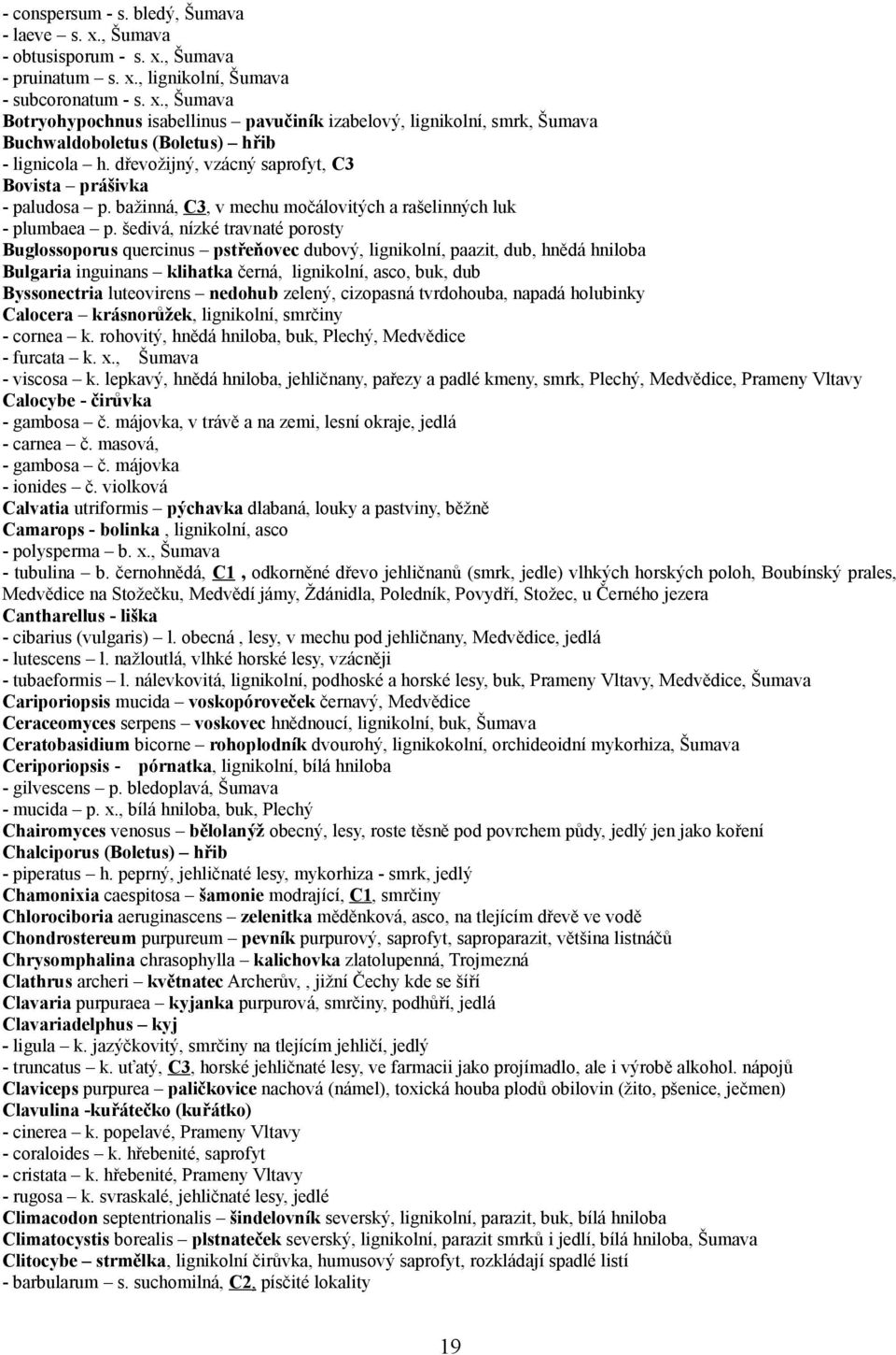 šedivá, nízké travnaté porosty Buglossoporus quercinus pstřeňovec dubový, lignikolní, paazit, dub, hnědá hniloba Bulgaria inguinans klihatka černá, lignikolní, asco, buk, dub Byssonectria luteovirens