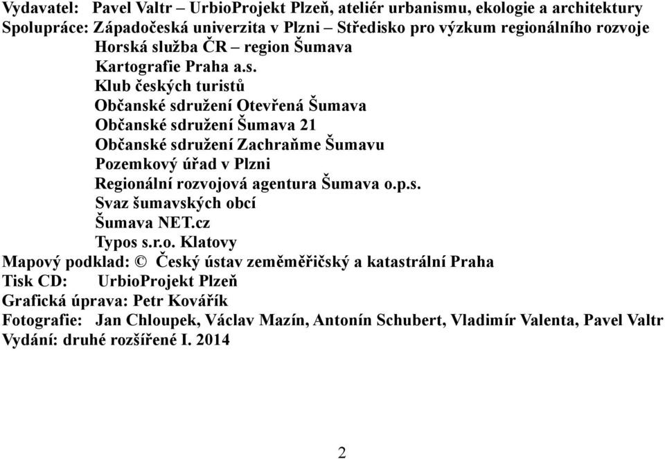 Pozemkový úřad v Plzni Regionální rozvojová agentura Šumava o.p.s. Svaz šumavských obcí Šumava NET.cz Typos s.r.o. Klatovy Mapový podklad: Český ústav zeměměřičský a