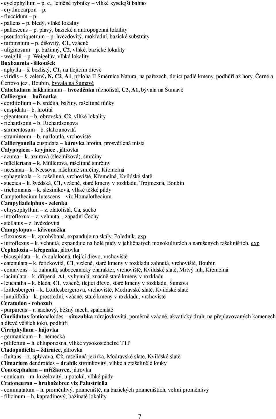 bažinný, C2, vlhké, bazické lokality - weigilii p. Weigelův, vlhké lokality Buxbaumia - šikoušek - aphylla š. bezlistý, C1, na tlejícím dřevě - viridis š.