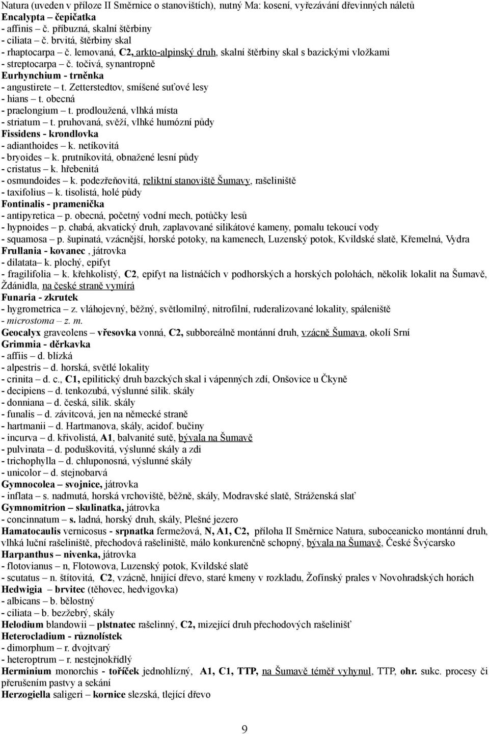 Zetterstedtov, smíšené suťové lesy - hians t. obecná - praelongium t. prodloužená, vlhká místa - striatum t. pruhovaná, svěží, vlhké humózní půdy Fissidens - krondlovka - adianthoides k.