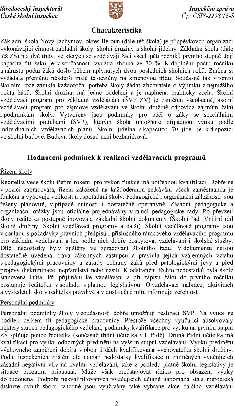 K doplnění počtu ročníků a nárůstu počtu žáků došlo během uplynulých dvou posledních školních roků. Změna si vyžádala přeměnu někdejší malé tělocvičny na kmenovou třídu.