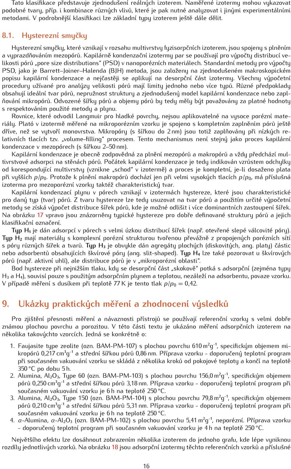 Hysterezní smyčky Hysterezní smyčky, které vznikají v rozsahu multivrstvy fyzisorpčních izoterem, jsou spojeny s plněním a vyprazdňováním mezopórů.