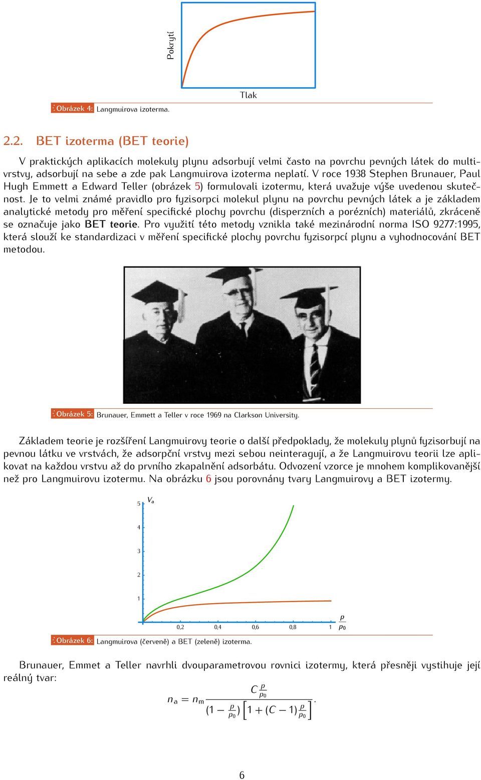 V roce 1938 Stephen Brunauer, Paul Hugh Emmett a Edward Teller (obrázek 5) formulovali izotermu, která uvažuje výše uvedenou skutečnost.