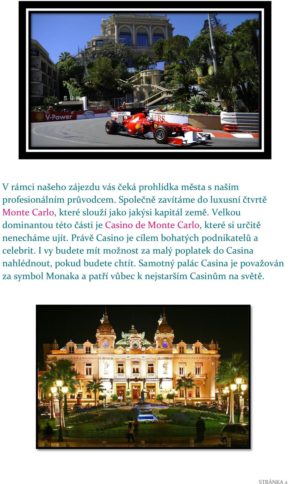 Velkou dominantou této části je Casino de Monte Carlo, které si určitě nenecháme ujít.