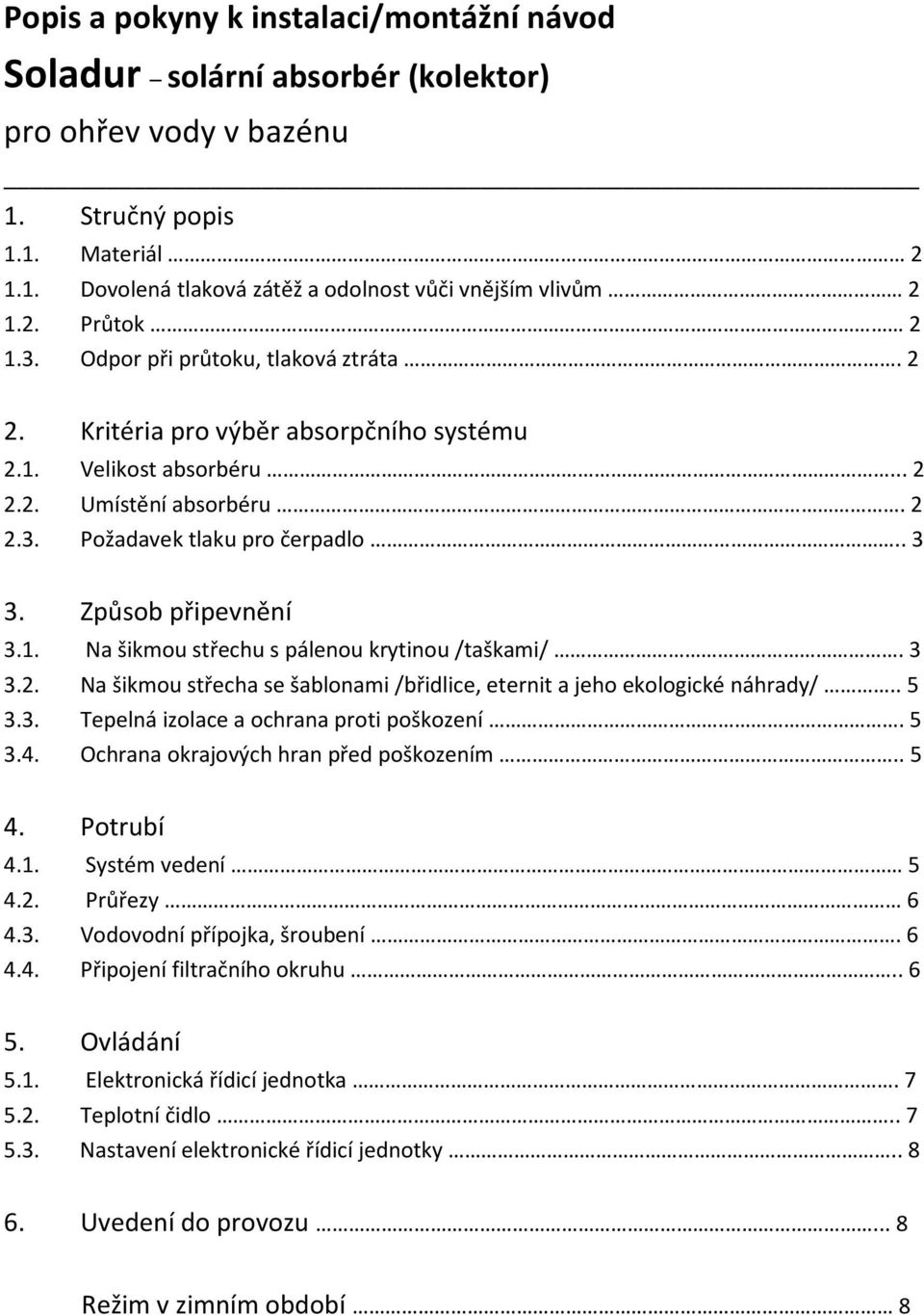 1. Na šikmou střechu s pálenou krytinou /taškami/. 3 3.2. Na šikmou střecha se šablonami /břidlice, eternit a jeho ekologické náhrady/.. 5 3.3. Tepelná izolace a ochrana proti poškození. 5 3.4.