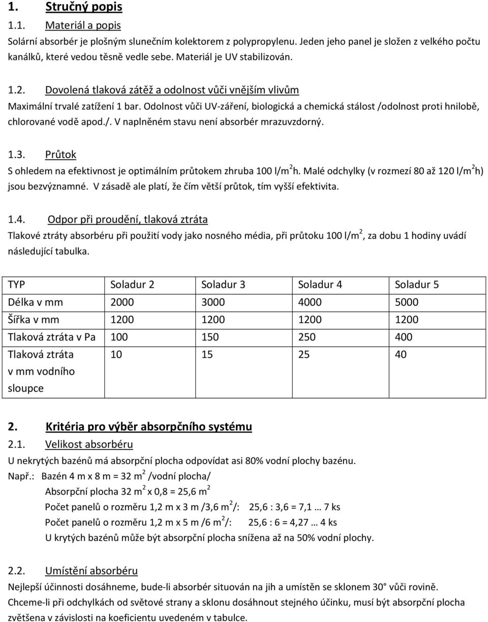 Odolnost vůči UV-záření, biologická a chemická stálost /odolnost proti hnilobě, chlorované vodě apod./. V naplněném stavu není absorbér mrazuvzdorný. 1.3.