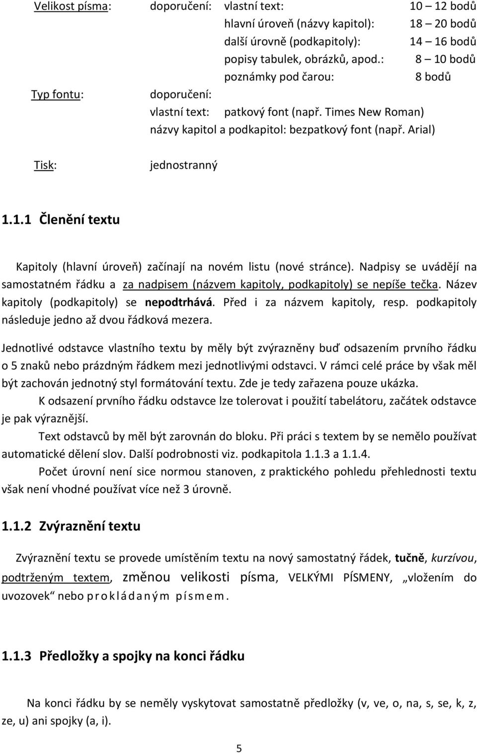 Nadpisy se uvádějí na samostatném řádku a za nadpisem (názvem kapitoly, podkapitoly) se nepíše tečka. Název kapitoly (podkapitoly) se nepodtrhává. Před i za názvem kapitoly, resp.